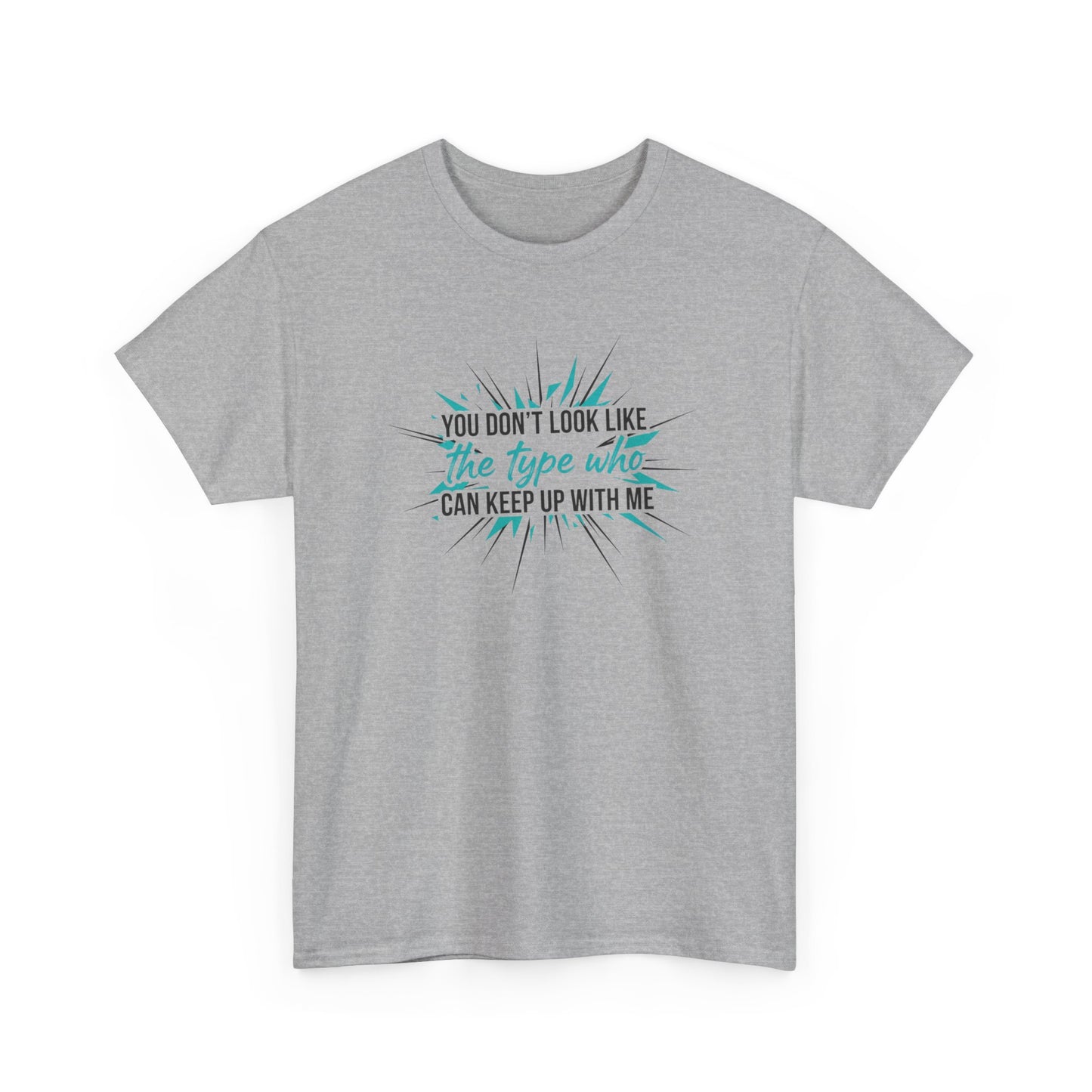 You Don’t Look Like The Type Who Can Keep Up With Me T-Shirt Printify