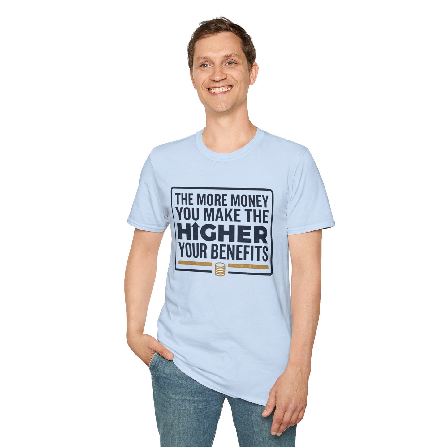 T-Shirt — "The More Money You Make The Higher Your Benefits" Funny Financial Quote Tee