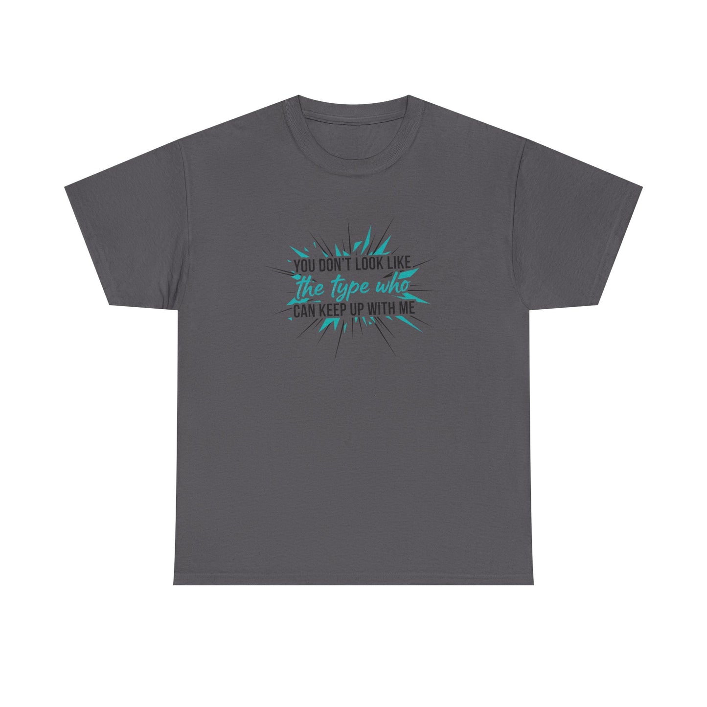 You Don’t Look Like The Type Who Can Keep Up With Me T-Shirt Printify