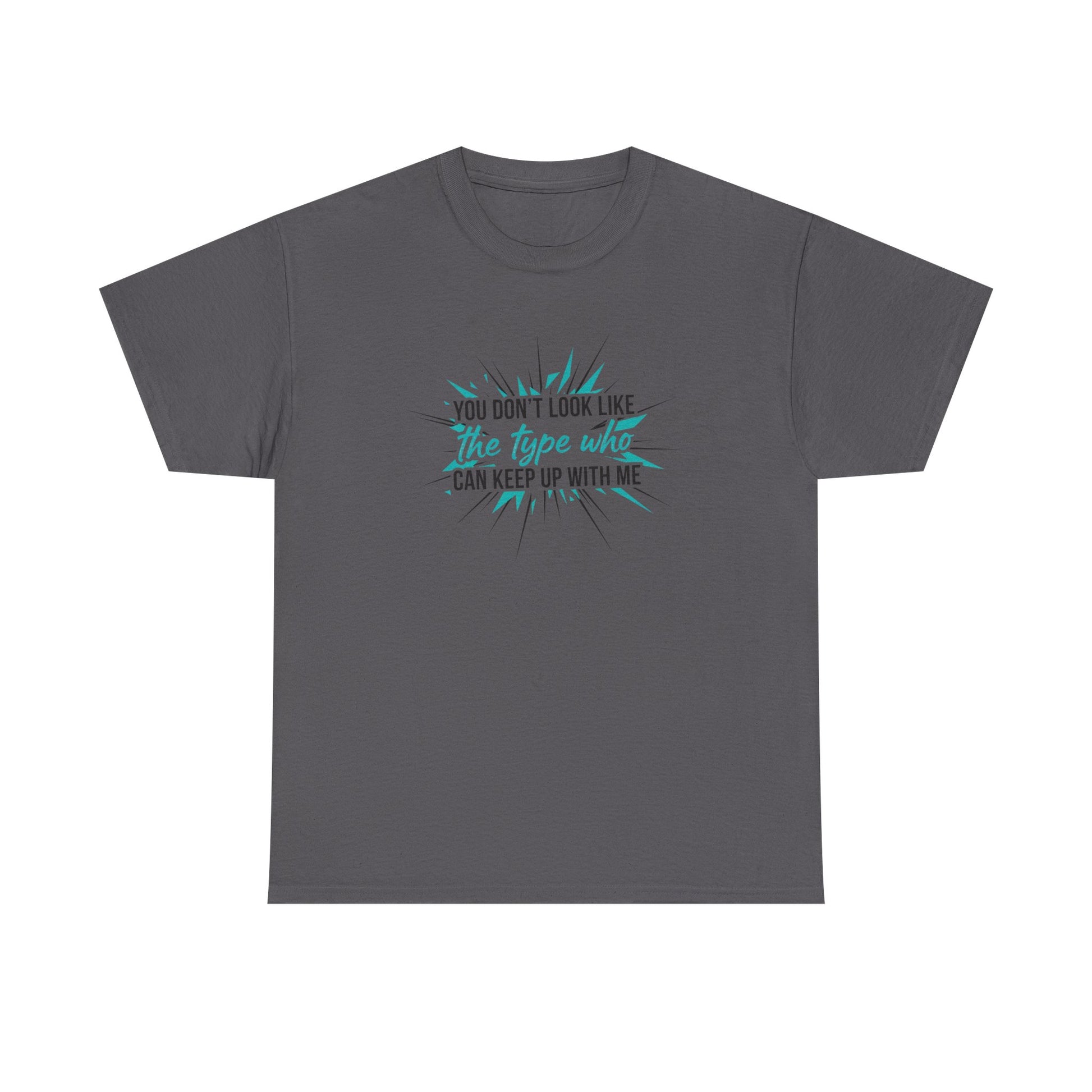 You Don’t Look Like The Type Who Can Keep Up With Me T-Shirt Printify