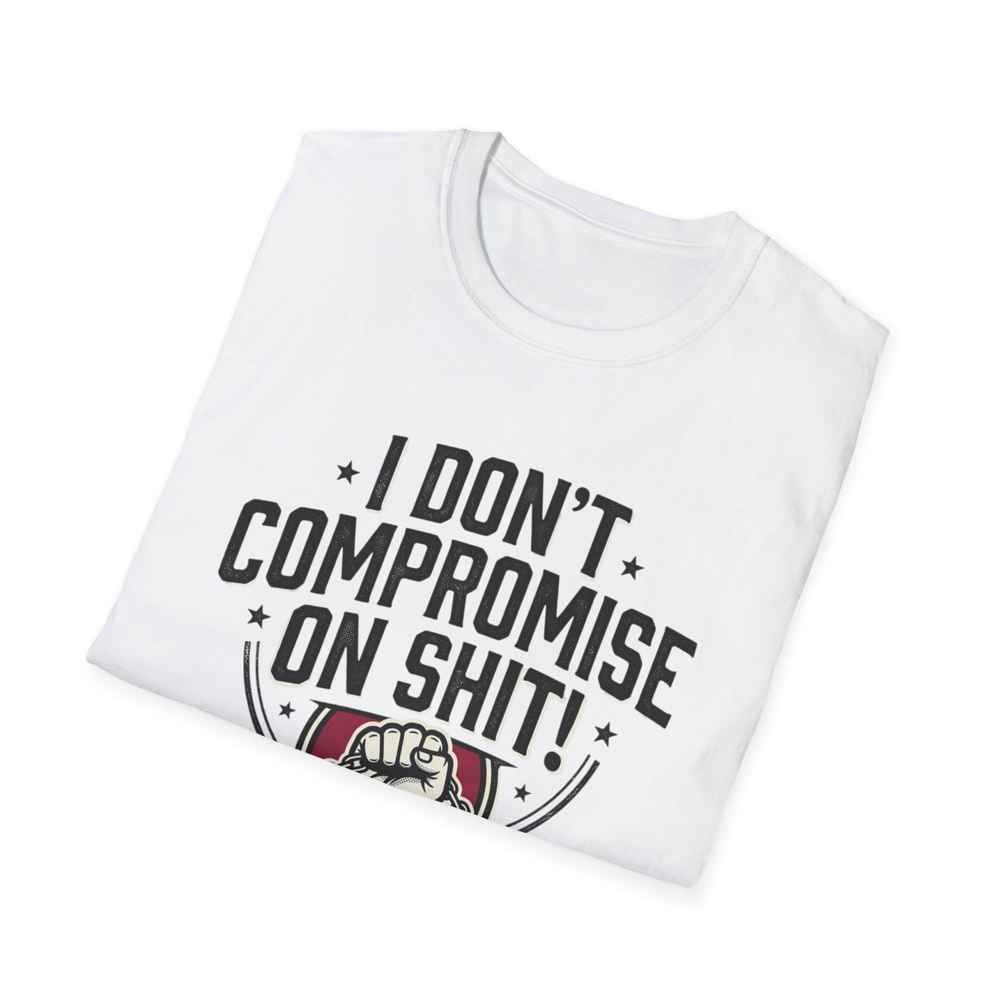 I Don't Compromise On Shit T-Shirt — Bold Fist Graphic Tee for Strong-Willed Adults