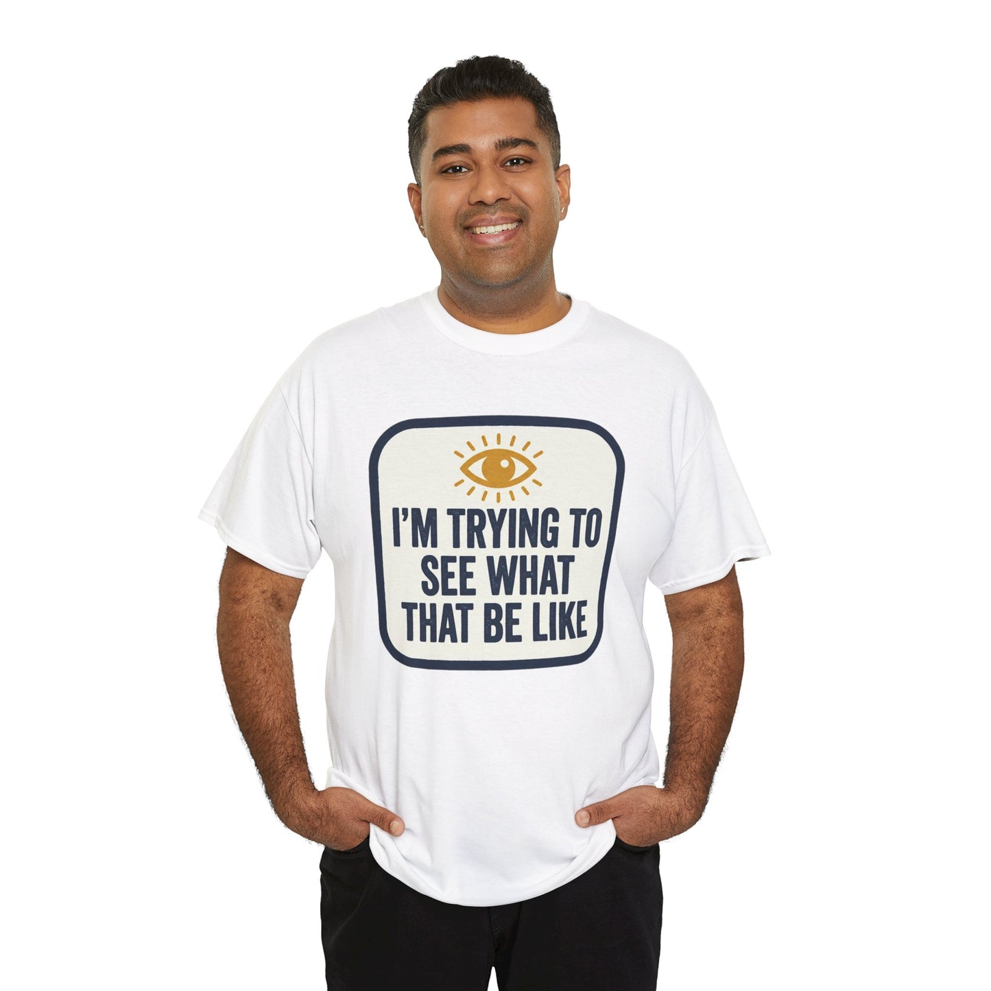 “I’m Trying to See What That Be Like” Graphic Tee — Retro Eye Quote T-Shirt