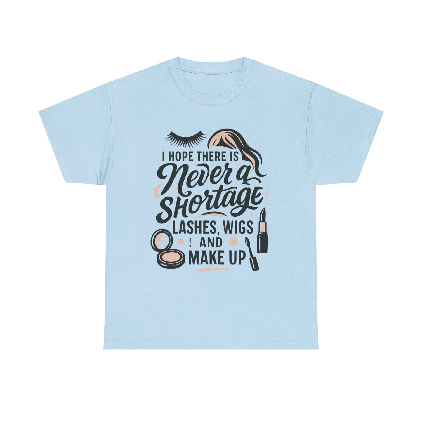 Makeup Lover T‑Shirt — "I Hope There Is Never a Shortage of Lashes, Wigs and Make Up"