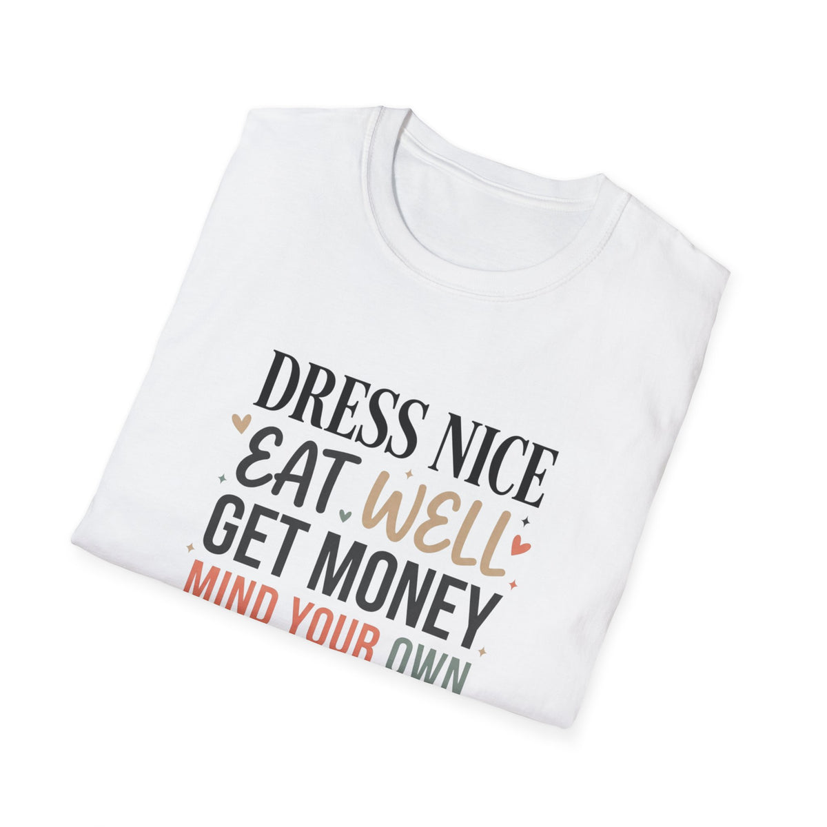 "Dress Nice. Eat Well. Get Money. Mind Your Own Business." Motivational Graphic Tee