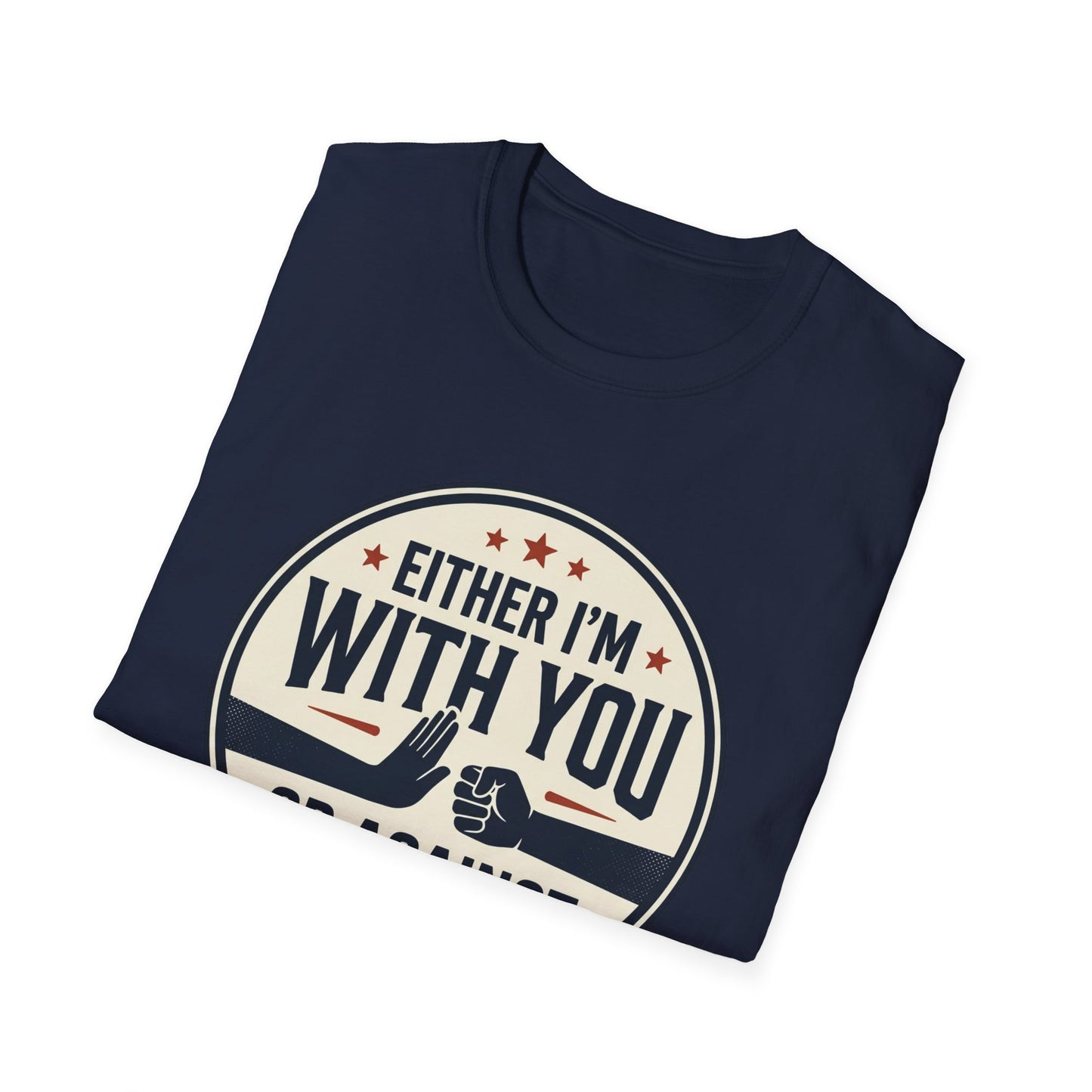 Either I'm With You or Against You T-Shirt
