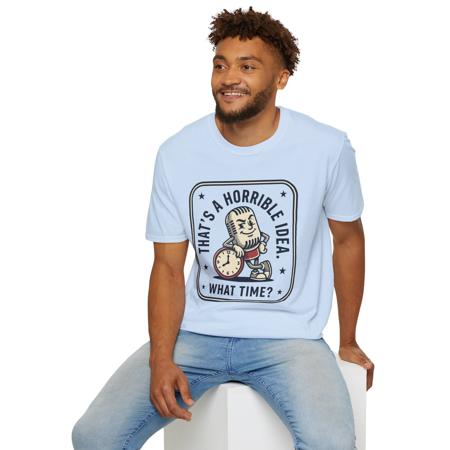 That’s a Horrible Idea What Time? T-Shirt
