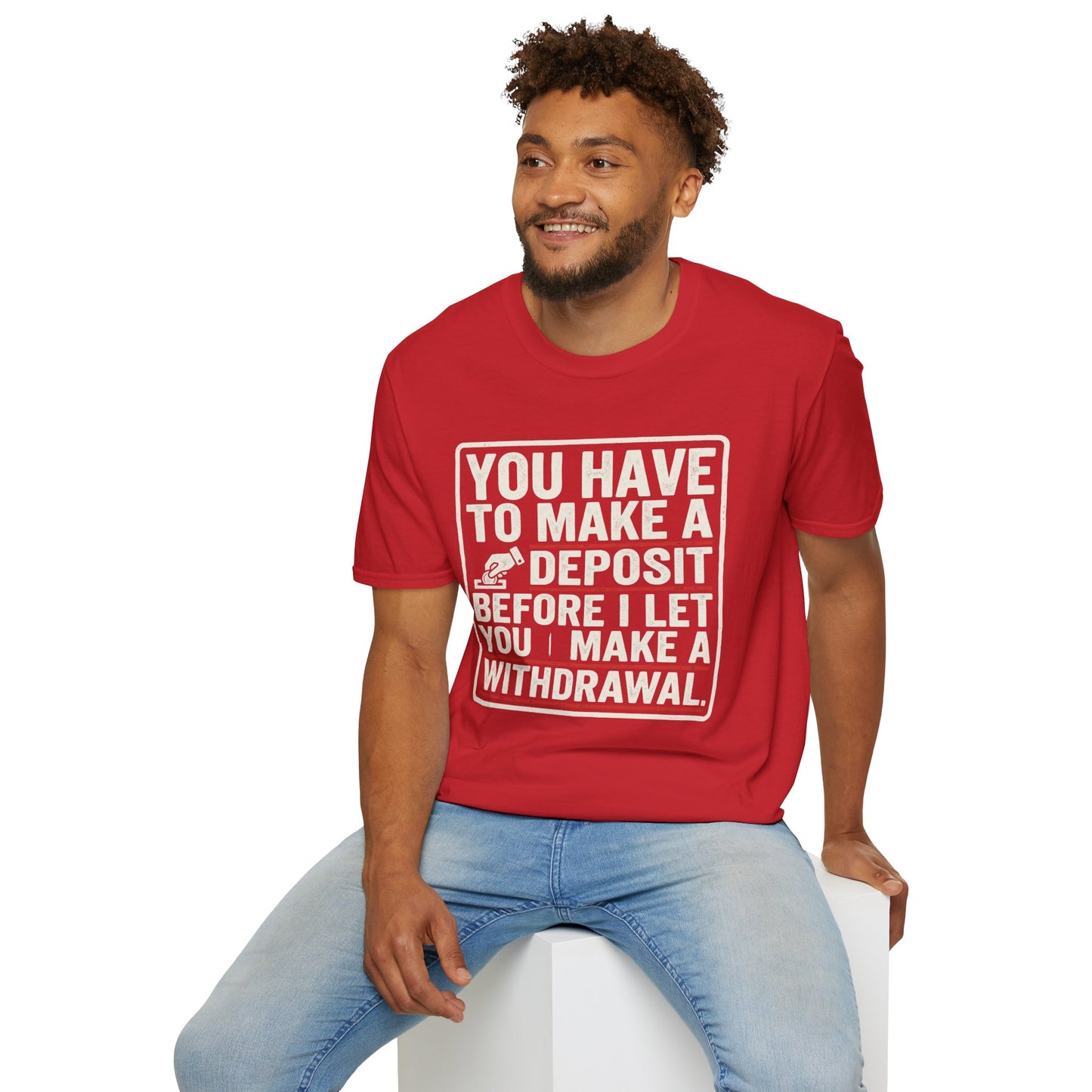 You Have to Make a Deposit T-Shirt — Funny Savings & Finance Quote Tee