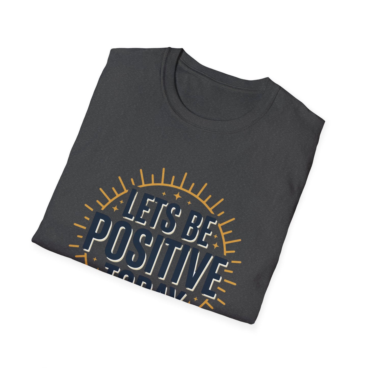 Lets Be Positive Today T-Shirt — Motivational Sunburst Graphic Tee