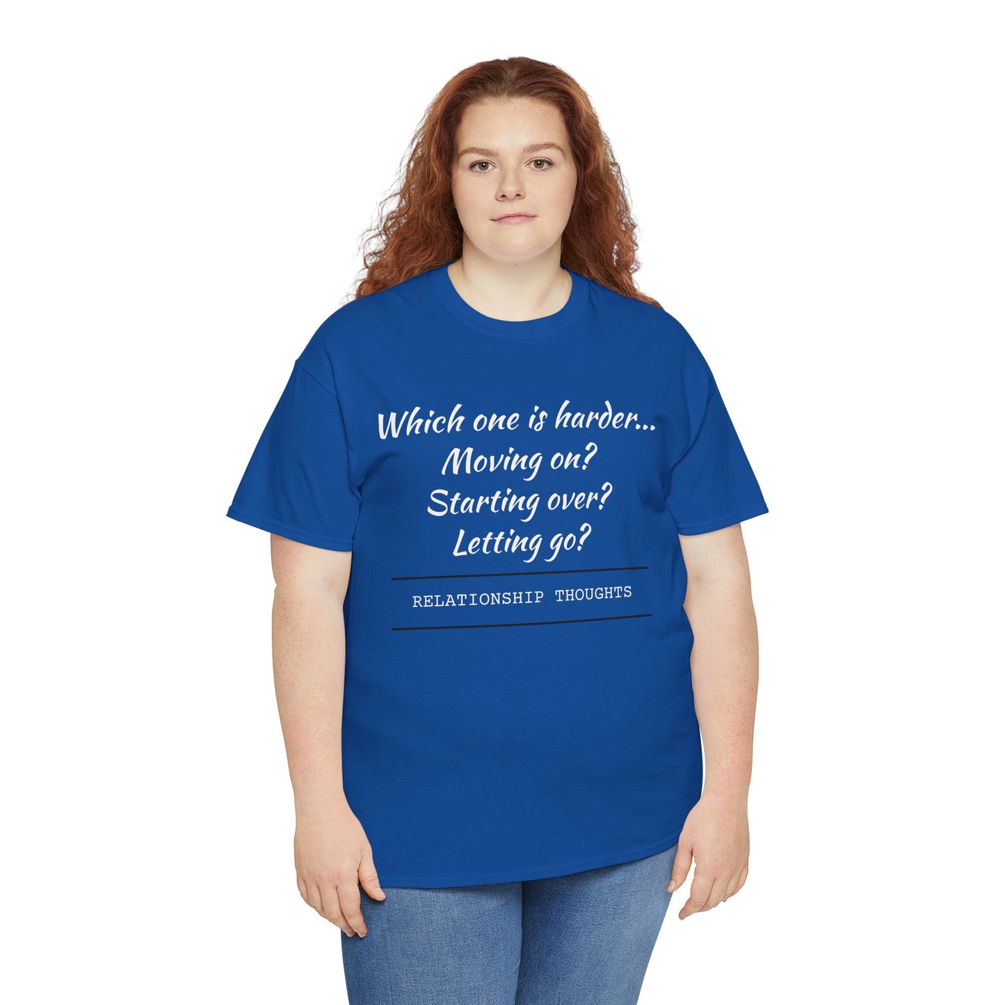 Relationship Thoughts Tee — “Which one is harder... Moving on? Starting over? Letting go?”