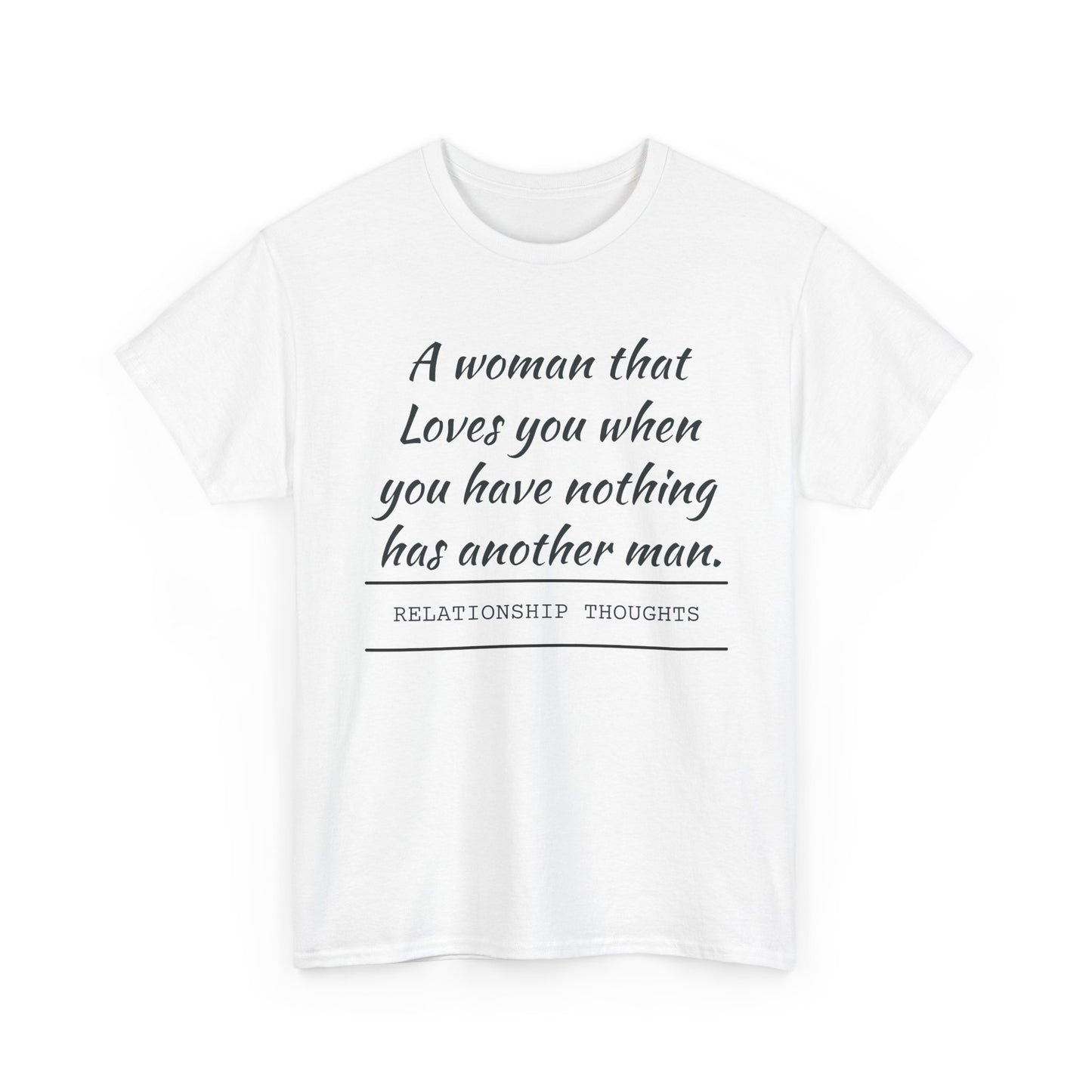 T-Shirt — “A woman that loves you when you have nothing has another man.” Relationship Thoughts Quote Tee
