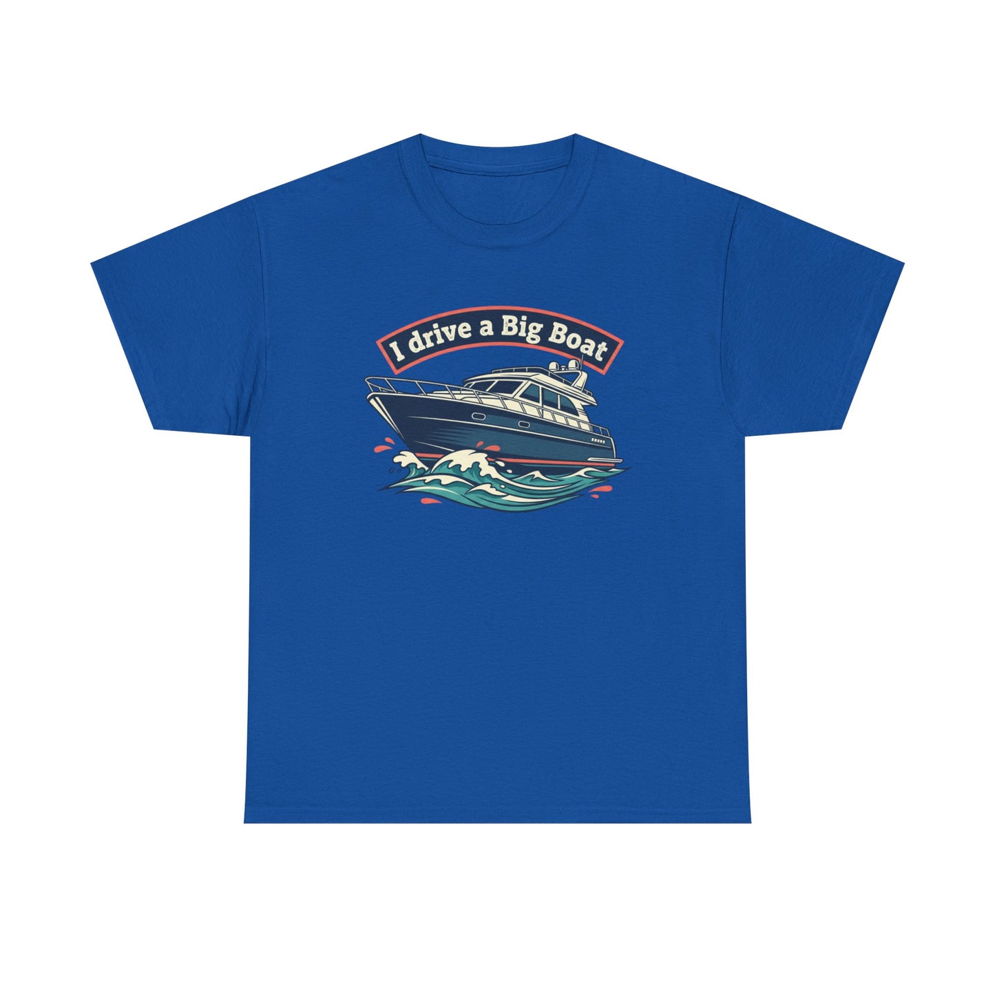 Boat T-Shirt — “I Drive a Big Boat” Graphic Tee for Boating Enthusiasts