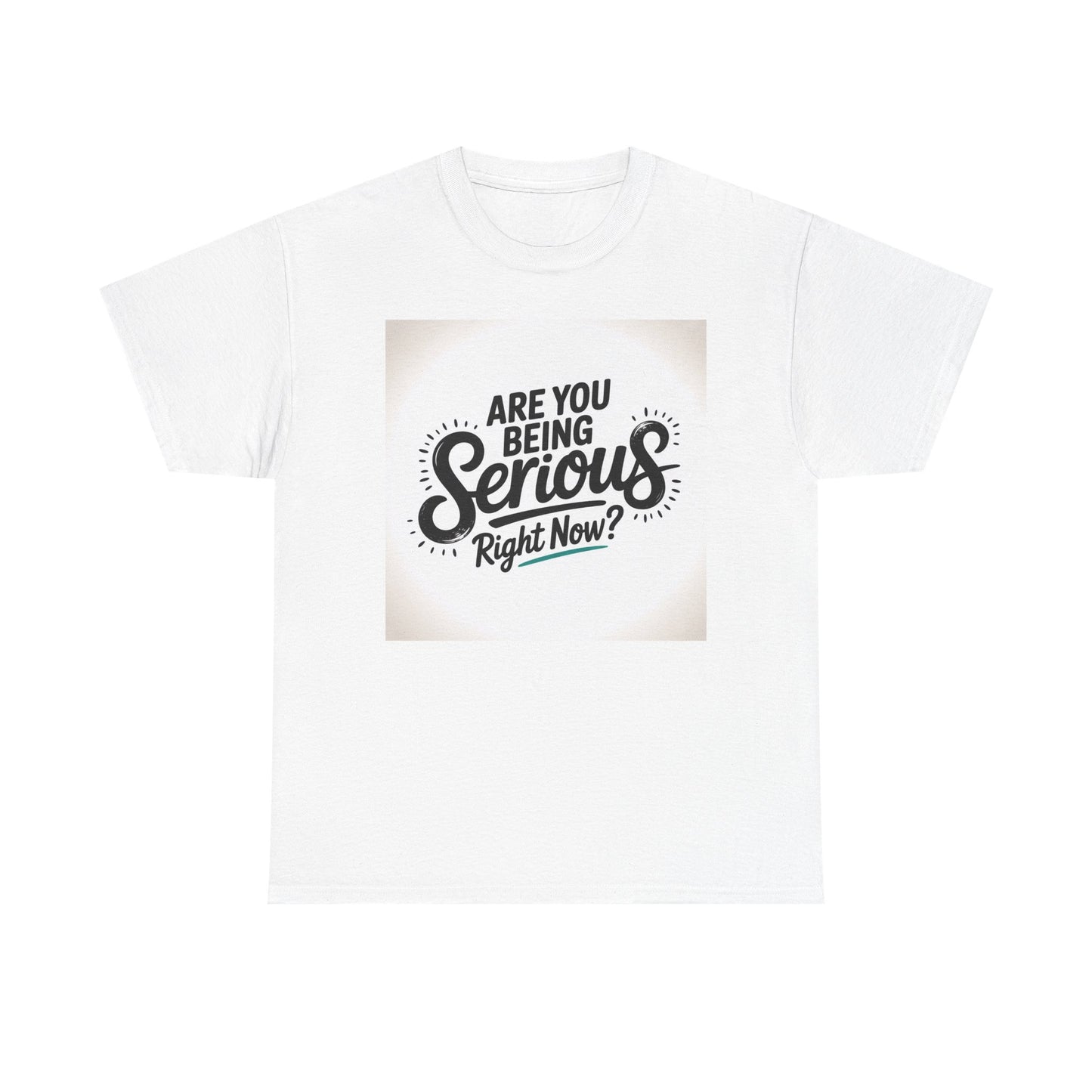 Are You Being Serious Right Now? T-Shirt