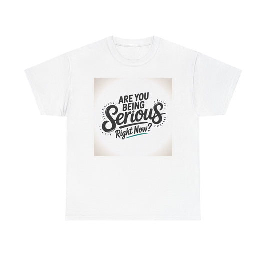 Are You Being Serious Right Now? T-Shirt