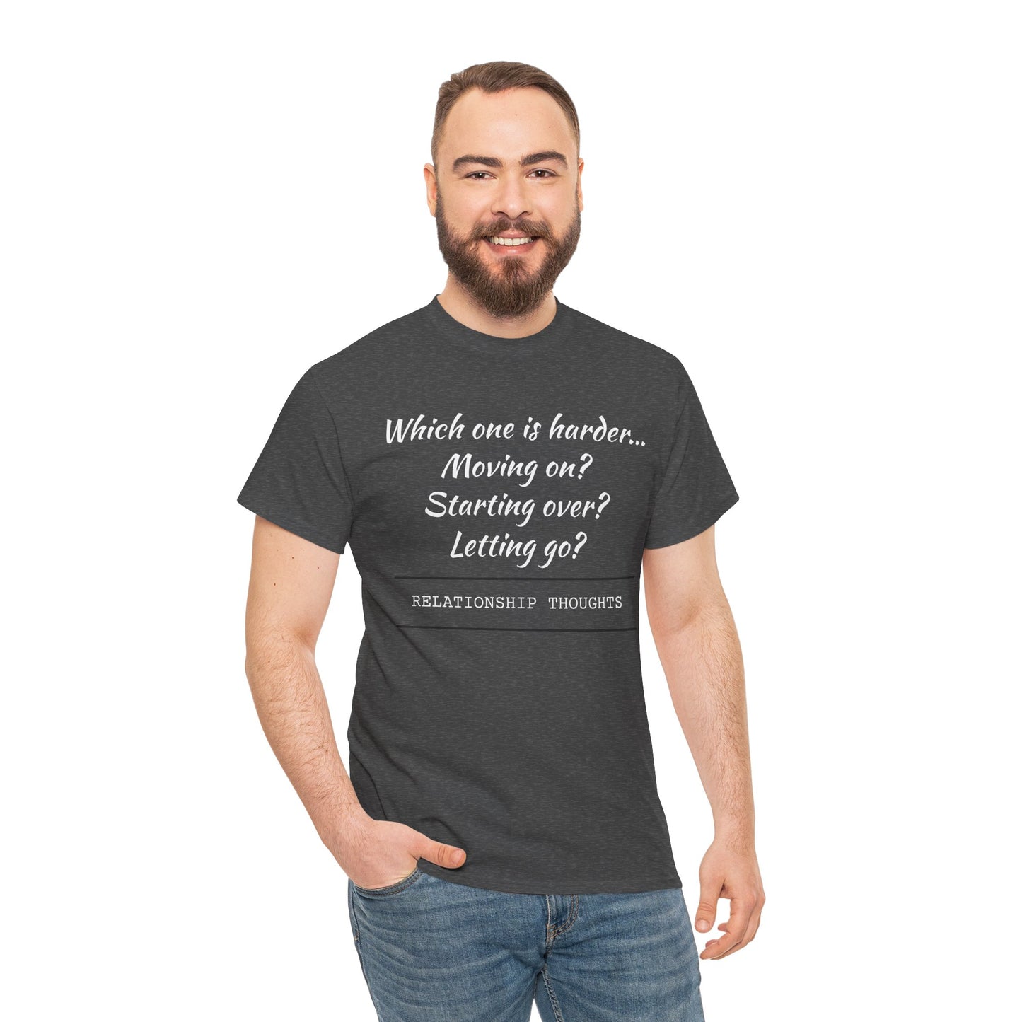 Relationship Thoughts Tee — “Which one is harder... Moving on? Starting over? Letting go?”