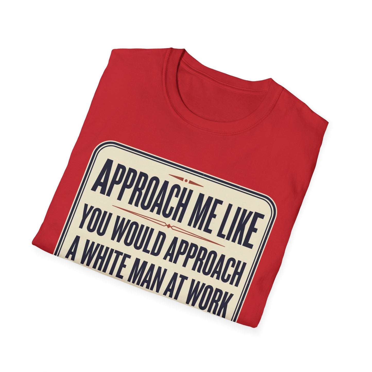 “Approach Me Like You Would Approach A White Man At Work” Statement T-Shirt