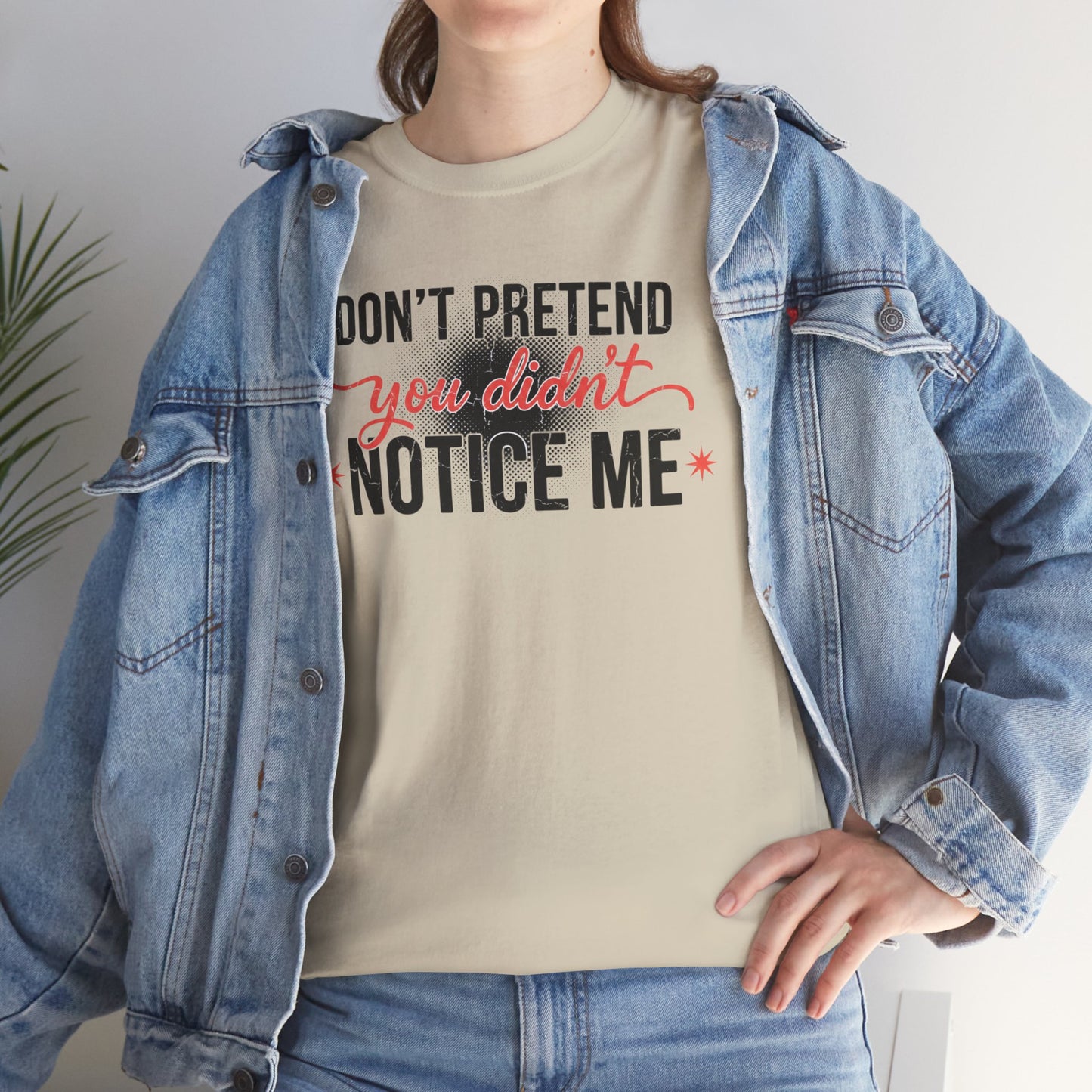Don’t Pretend You Didn’t Notice Me T-Shirt — Funny Sarcastic Tee for Women & Friends