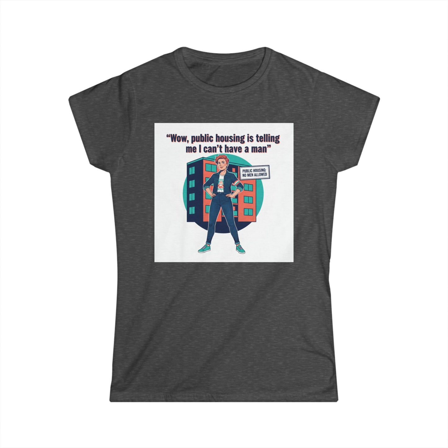 T‑Shirt — “Wow, public housing is telling me I can’t have a man” Graphic Tee (Feminist Humor, Urban City Design) Printify