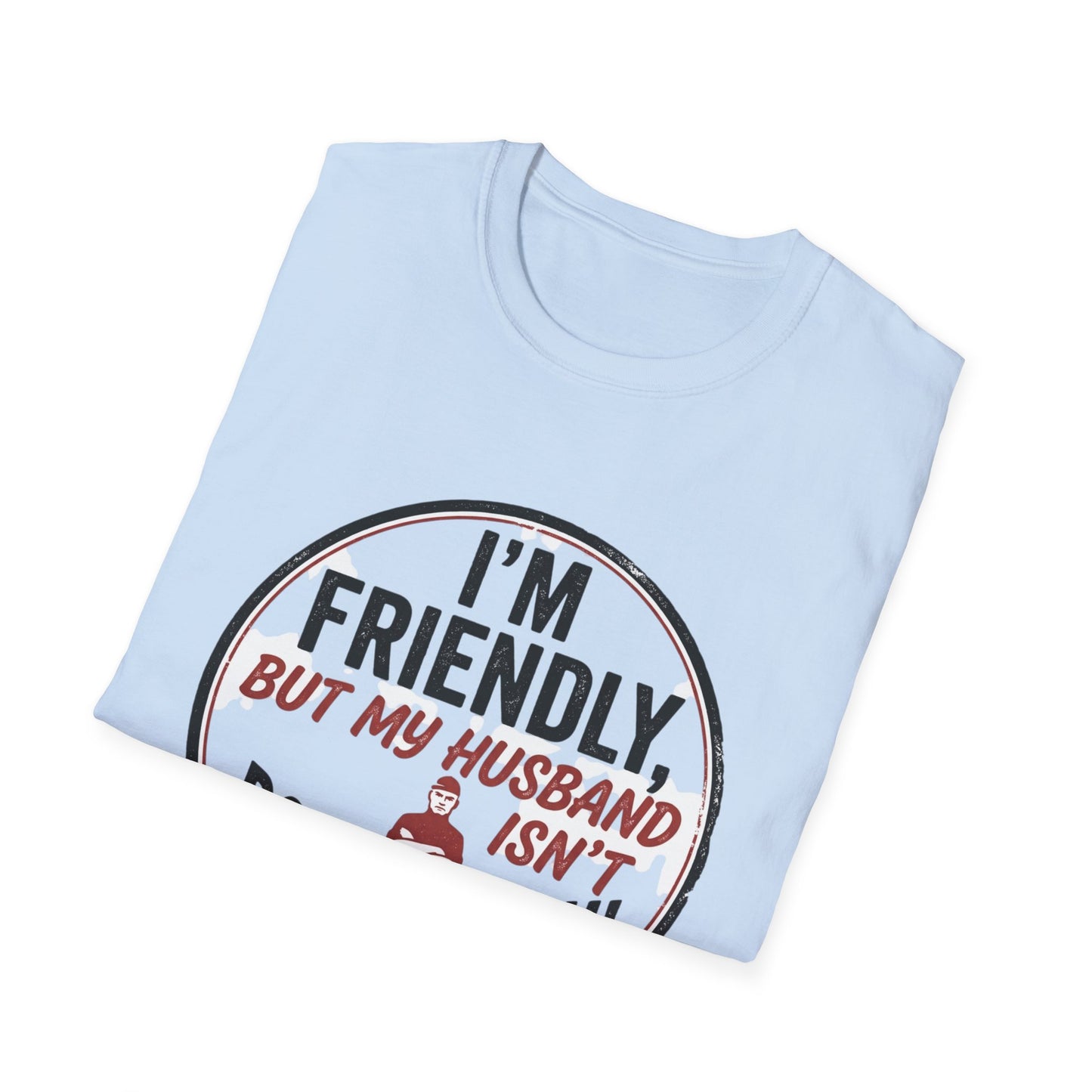 “I'm Friendly, But My Husband Isn't — Don't Touch!”-Funny Wife T-Shirt