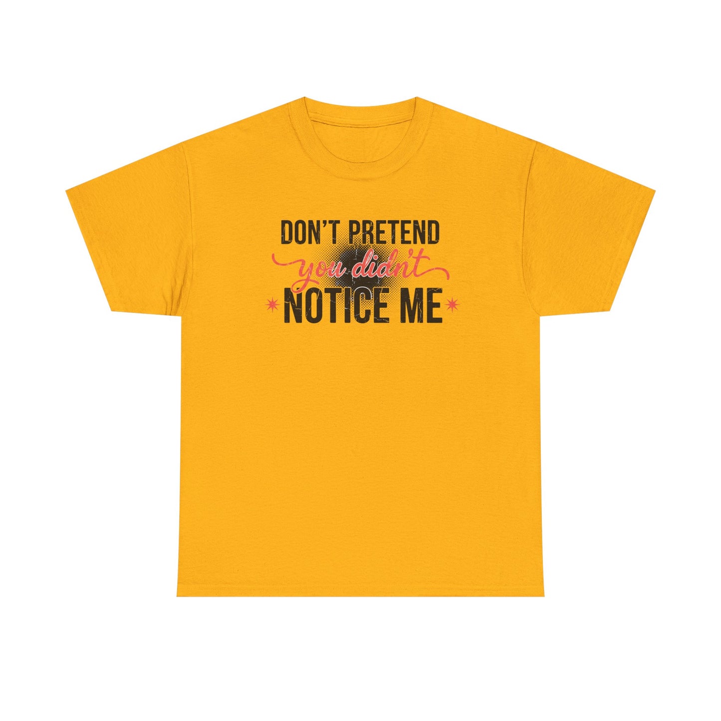 Don’t Pretend You Didn’t Notice Me T-Shirt — Funny Sarcastic Tee for Women & Friends