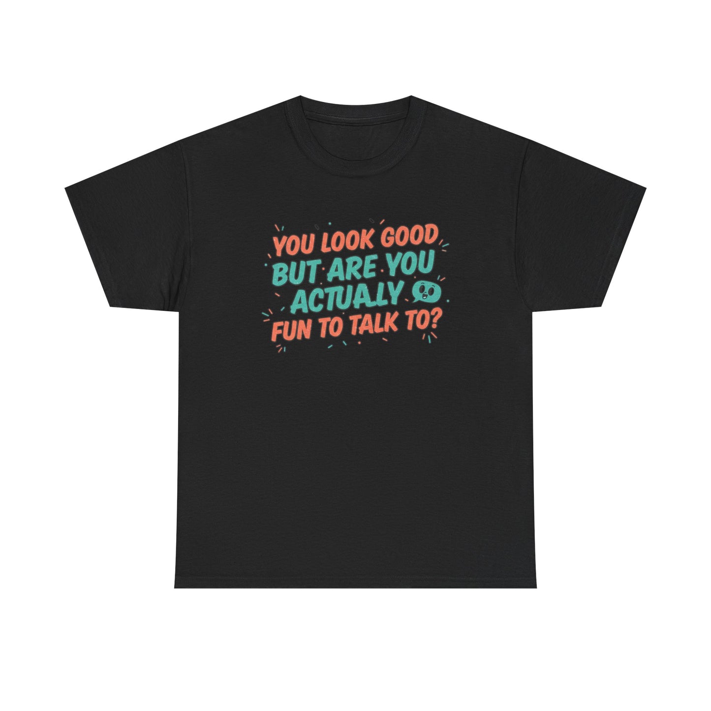 You Look Good But Are You Actually Fun to Talk To? Tee Printify