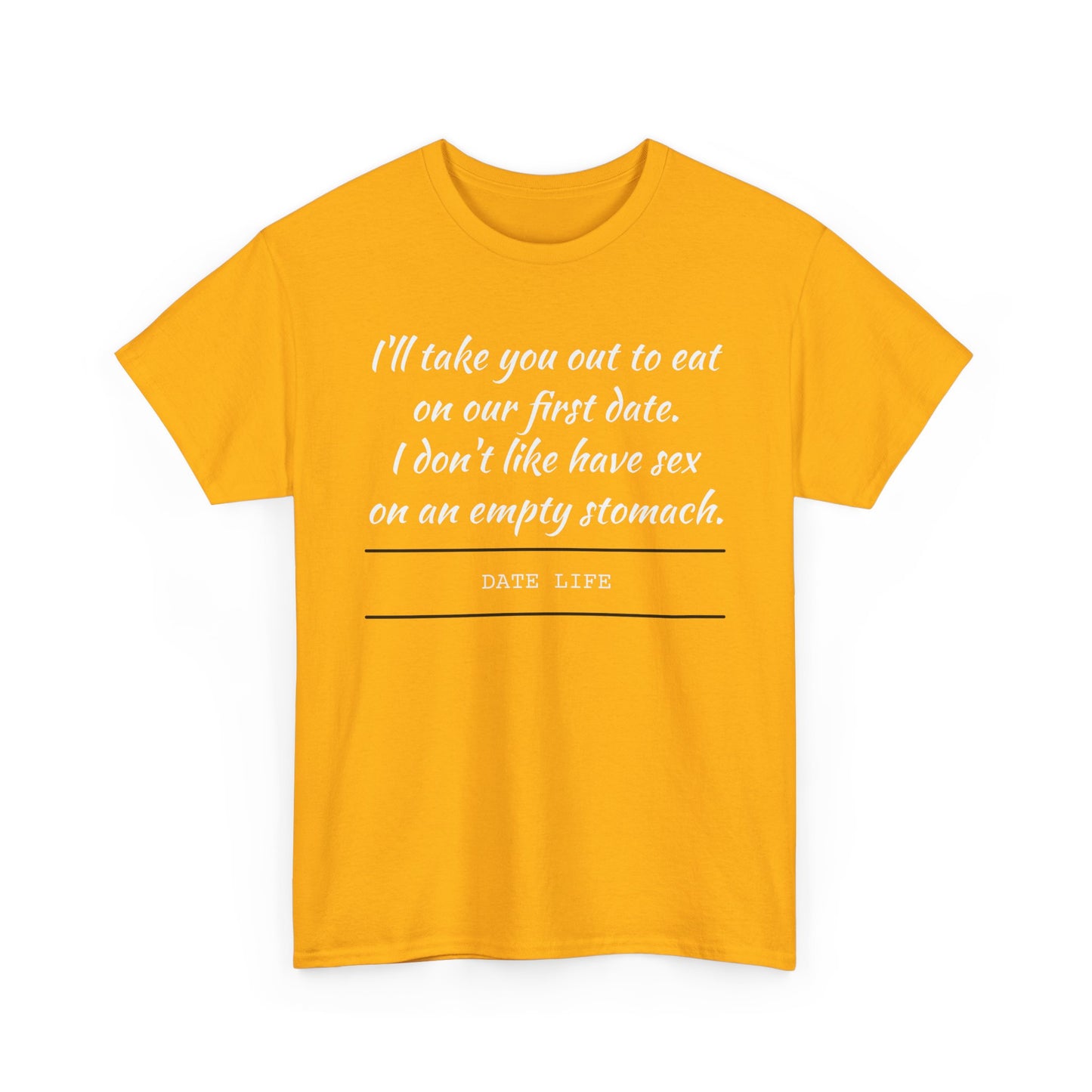 First Date Tee — "I’ll take you out to eat on our first date. I don’t like have sex on an empty stomach." Shirt