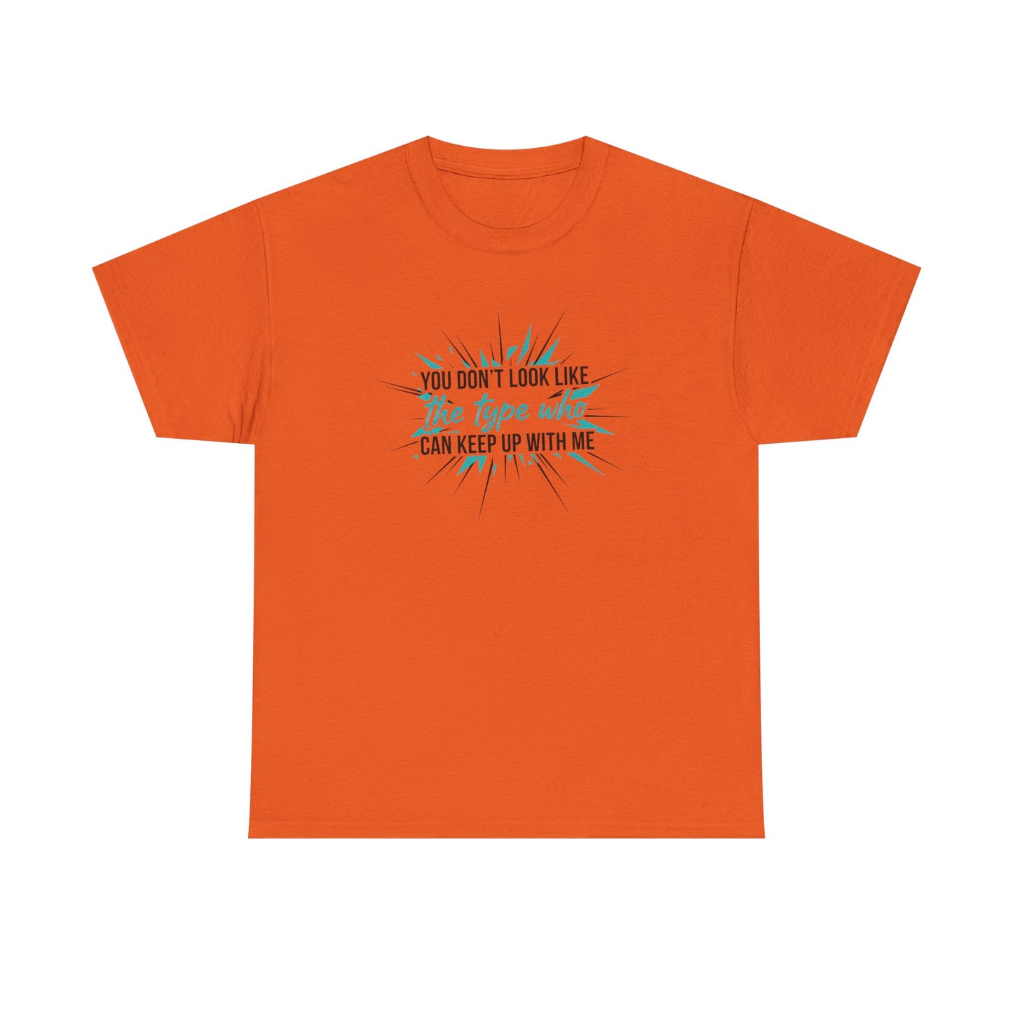 You Don’t Look Like The Type Who Can Keep Up With Me T-Shirt Printify
