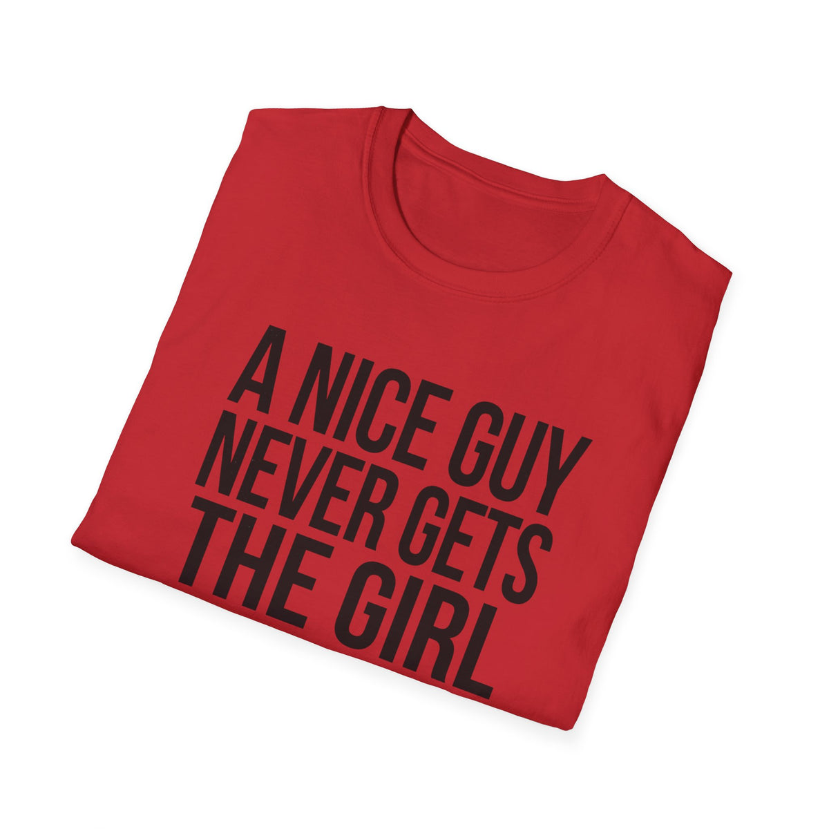 A Nice Guy Never Gets The Girl T-Shirt — Bold Statement Graphic Tee