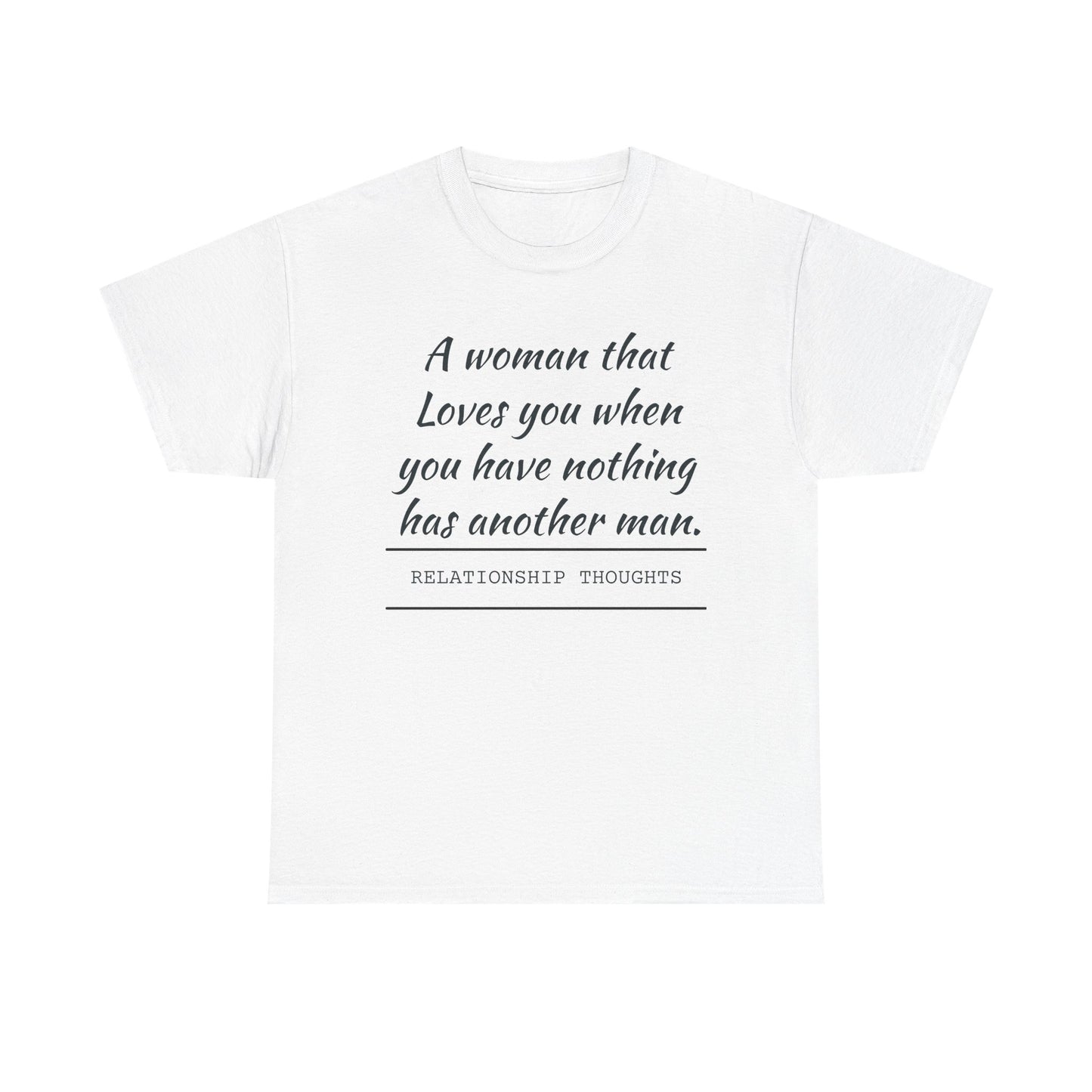 T-Shirt — “A woman that loves you when you have nothing has another man.” Relationship Thoughts Quote Tee