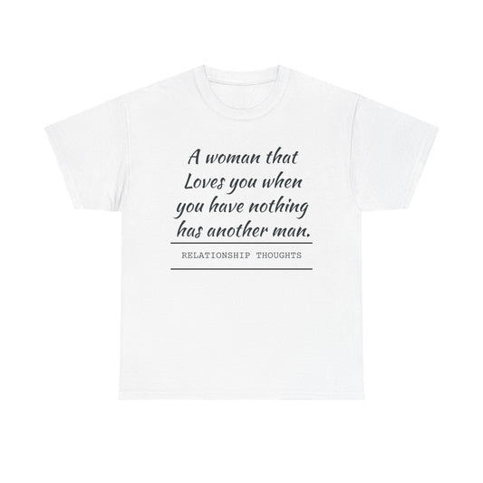 T-Shirt — “A woman that loves you when you have nothing has another man.” Relationship Thoughts Quote Tee