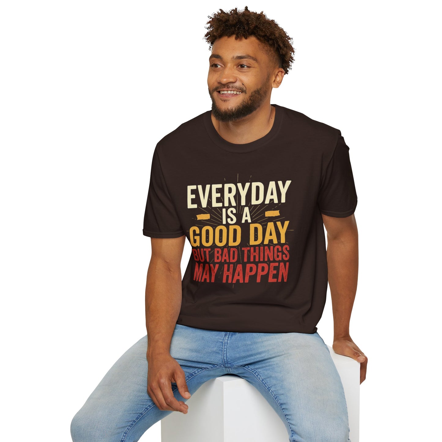 Everyday Is A Good Day T-Shirt — Positive Graphic Tee ("But Bad Things May Happen")