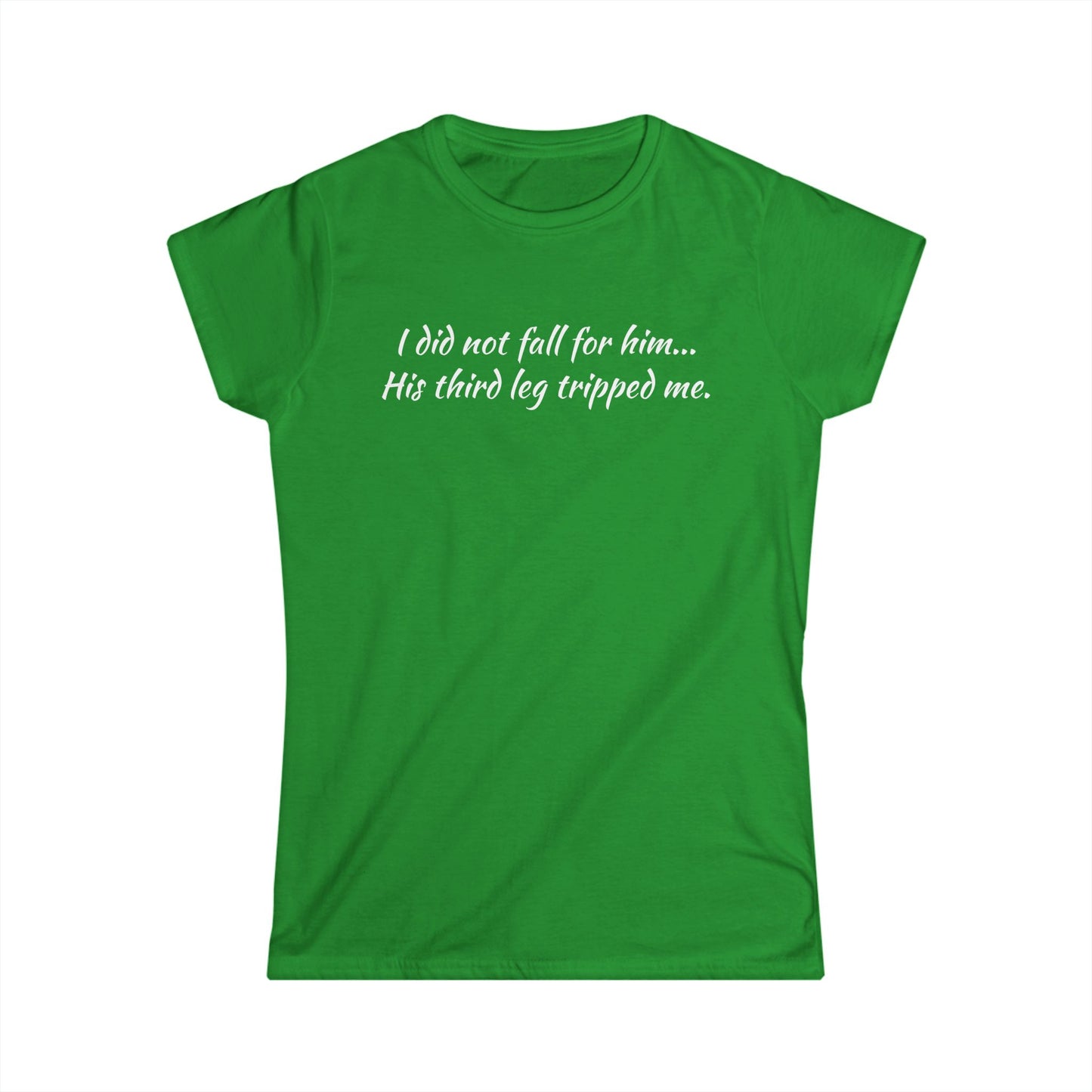 Women’s Tee — “I did not fall for him... His third leg tripped me.” Funny Sarcastic Graphic Shirt
