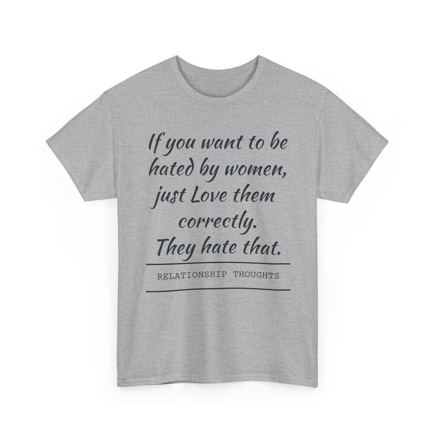 Relationship Thoughts Tee — “If you want to be hated by women, just Love them correctly.”
