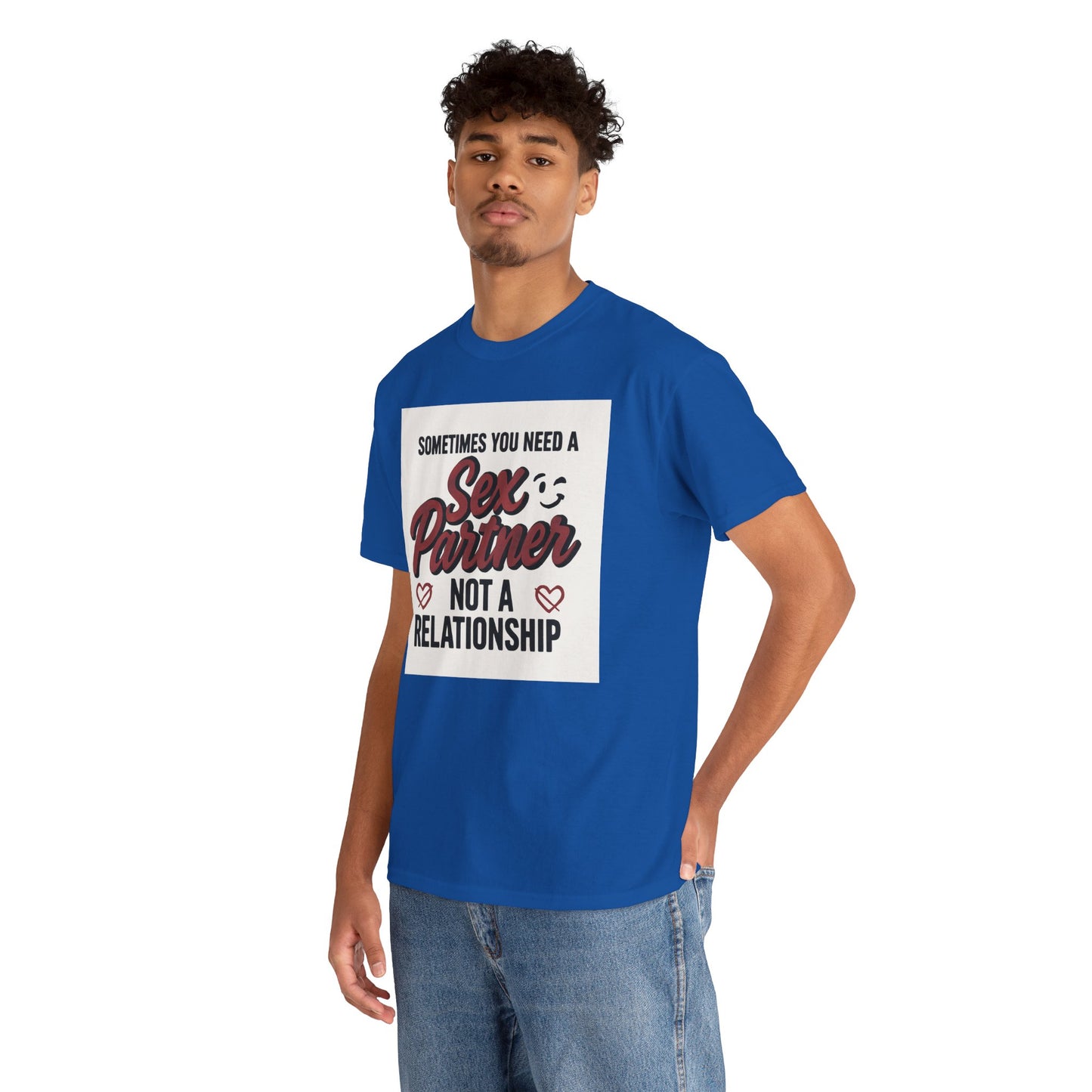 T-Shirt — "Sometimes You Need a Sex Partner Not a Relationship" Graphic Tee Printify