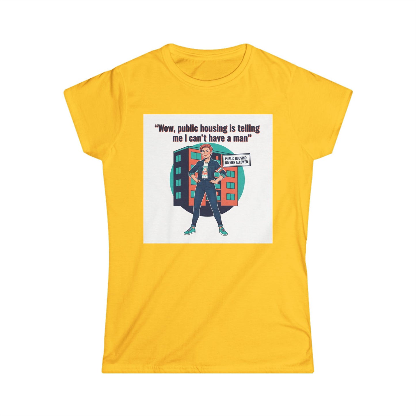 T‑Shirt — “Wow, public housing is telling me I can’t have a man” Graphic Tee (Feminist Humor, Urban City Design) Printify
