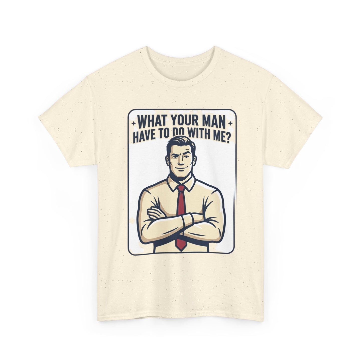 What Your Man Have To Do With Me? Tee — Funny Retro Man Graphic T-Shirt