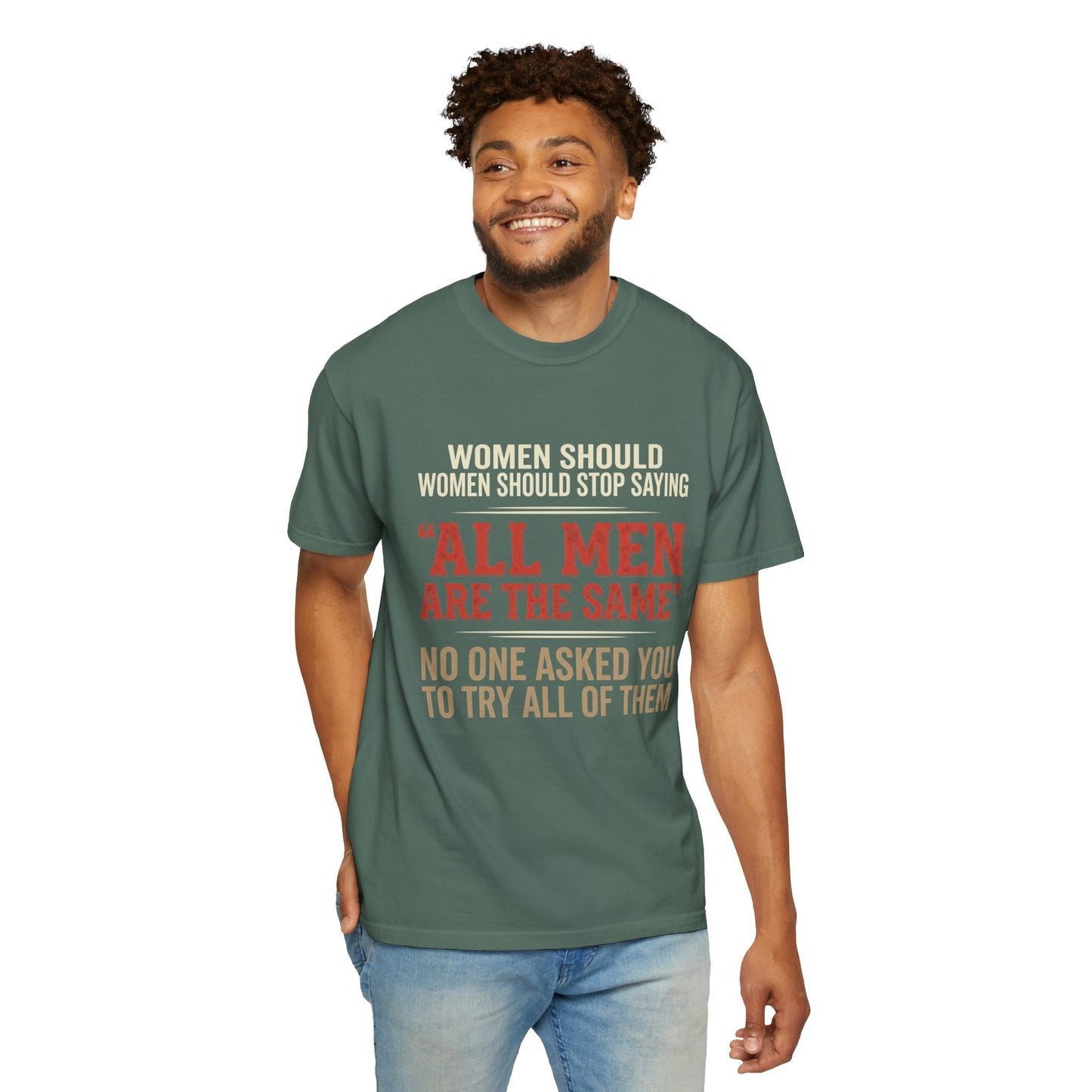 "All Men Are the Same? No One Asked You to Try All of Them" Statement Tee