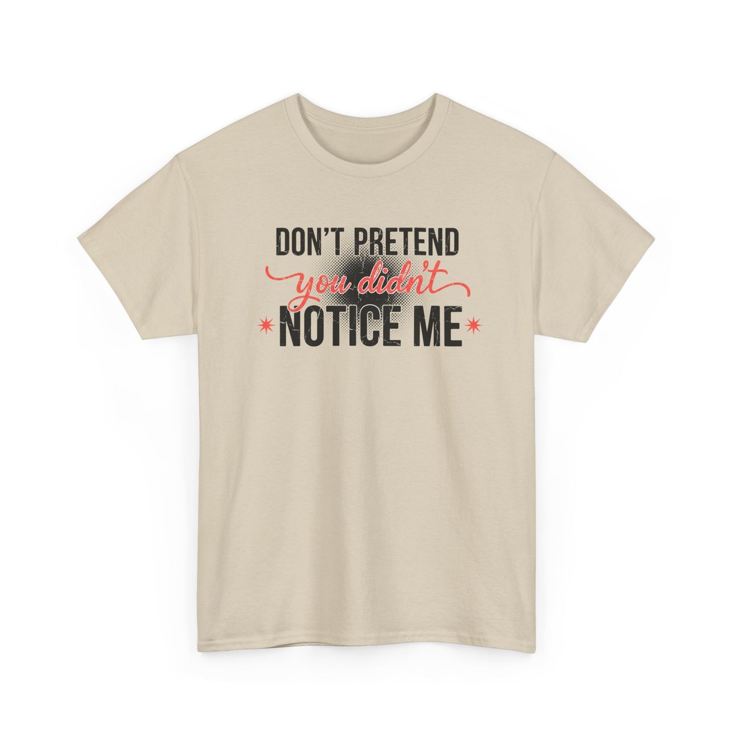 Don’t Pretend You Didn’t Notice Me T-Shirt — Funny Sarcastic Tee for Women & Friends