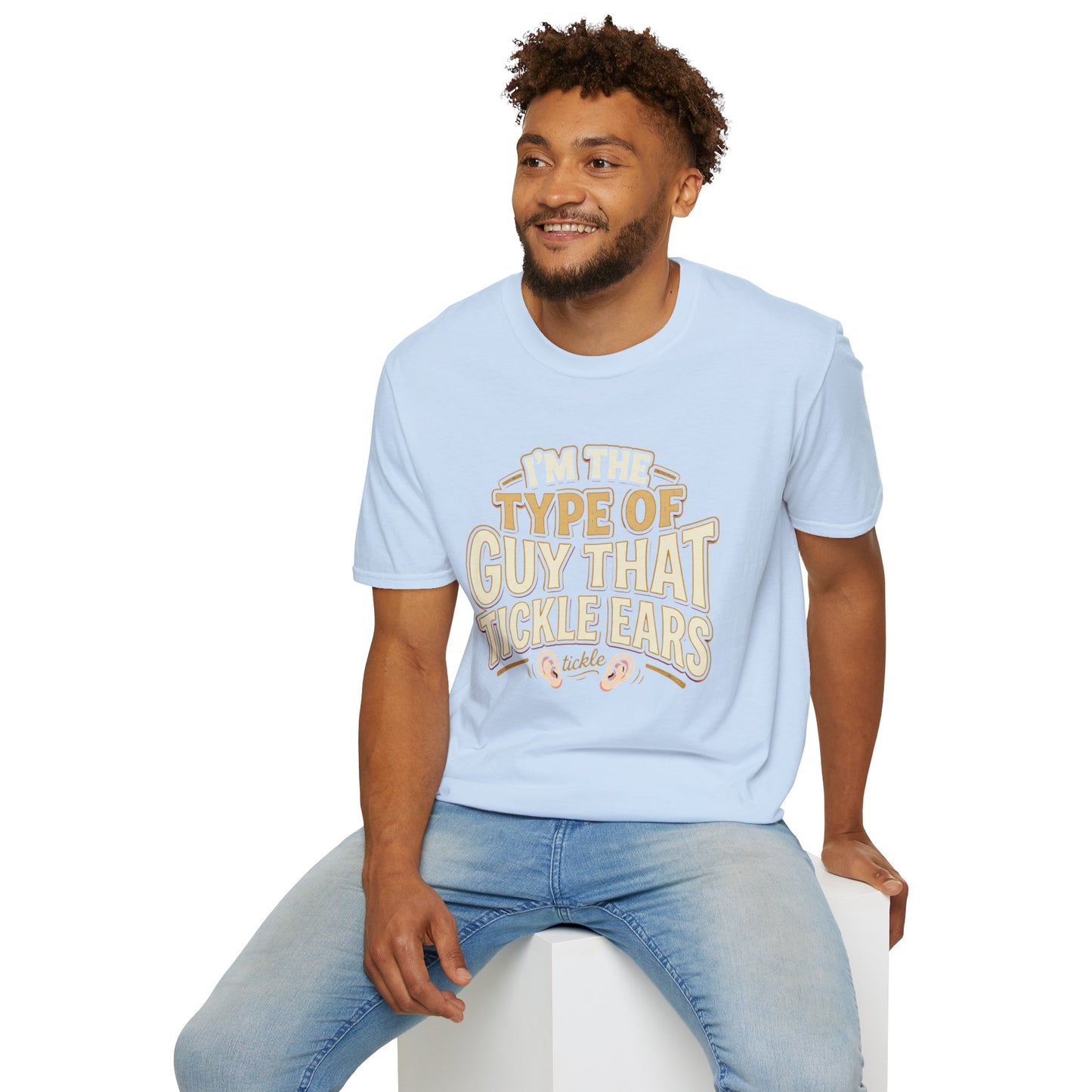 I'm The Type Of Guy That Tickle Ears T-Shirt — Funny Novelty Graphic Tee