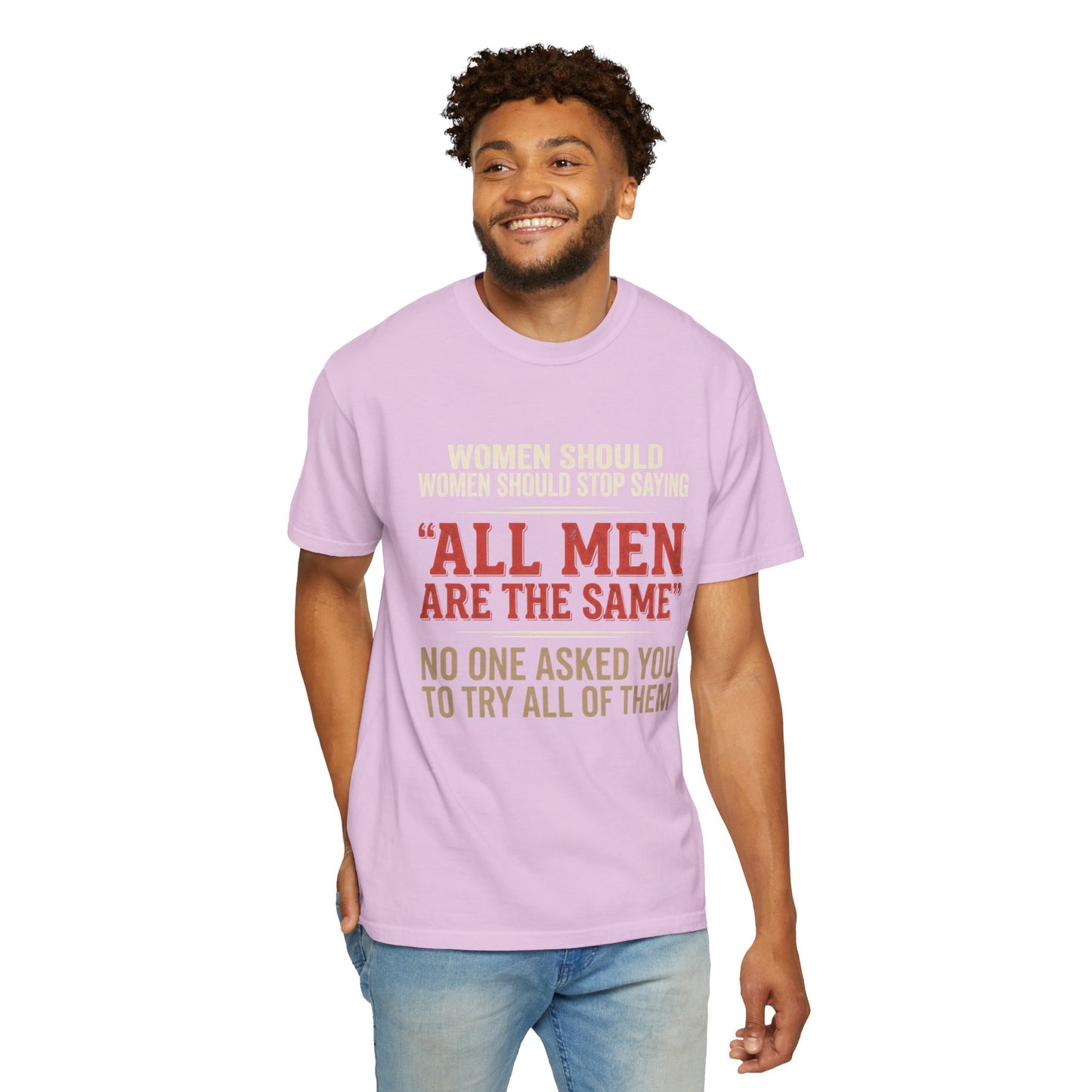 "All Men Are the Same? No One Asked You to Try All of Them" Statement Tee