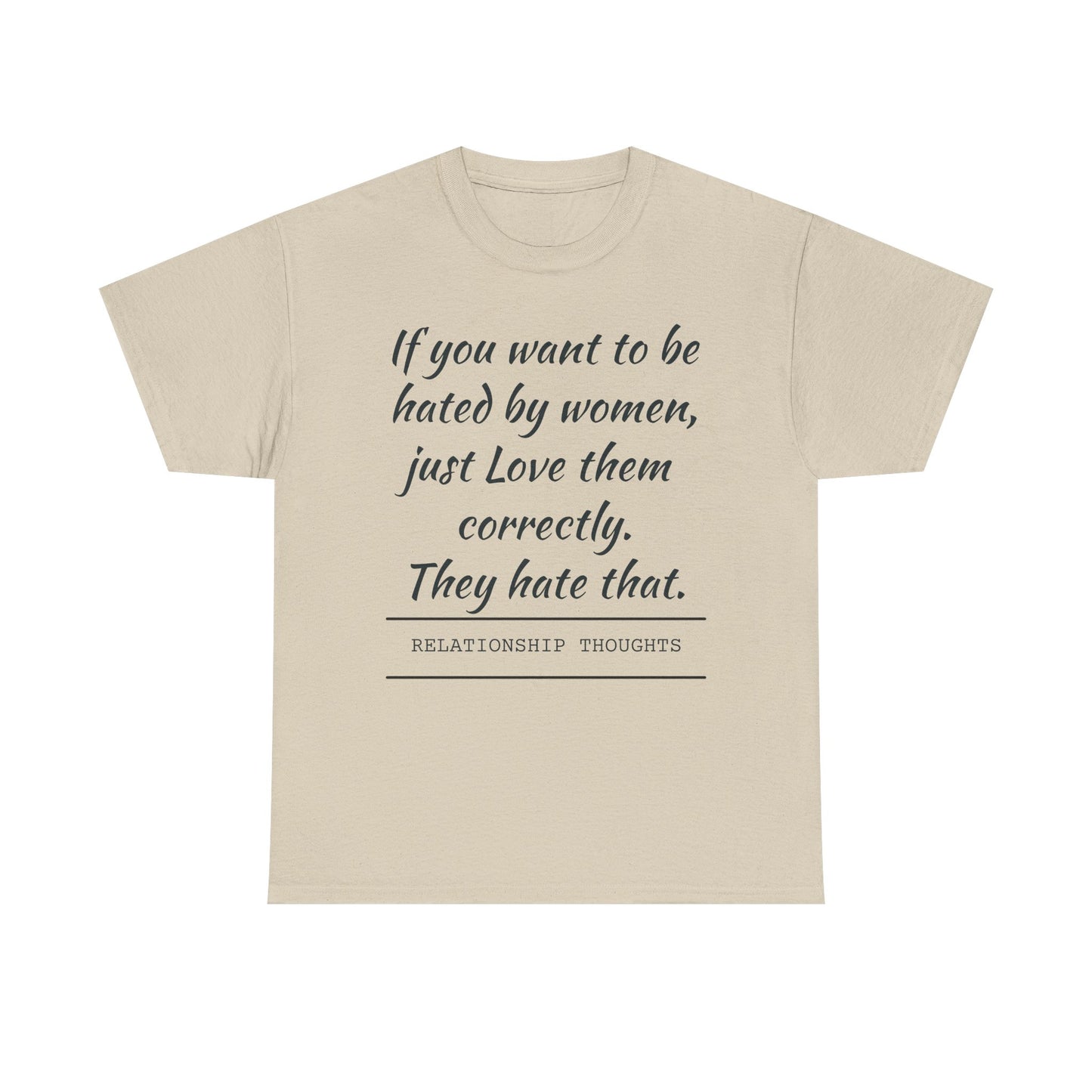 Relationship Thoughts Tee — “If you want to be hated by women, just Love them correctly.”