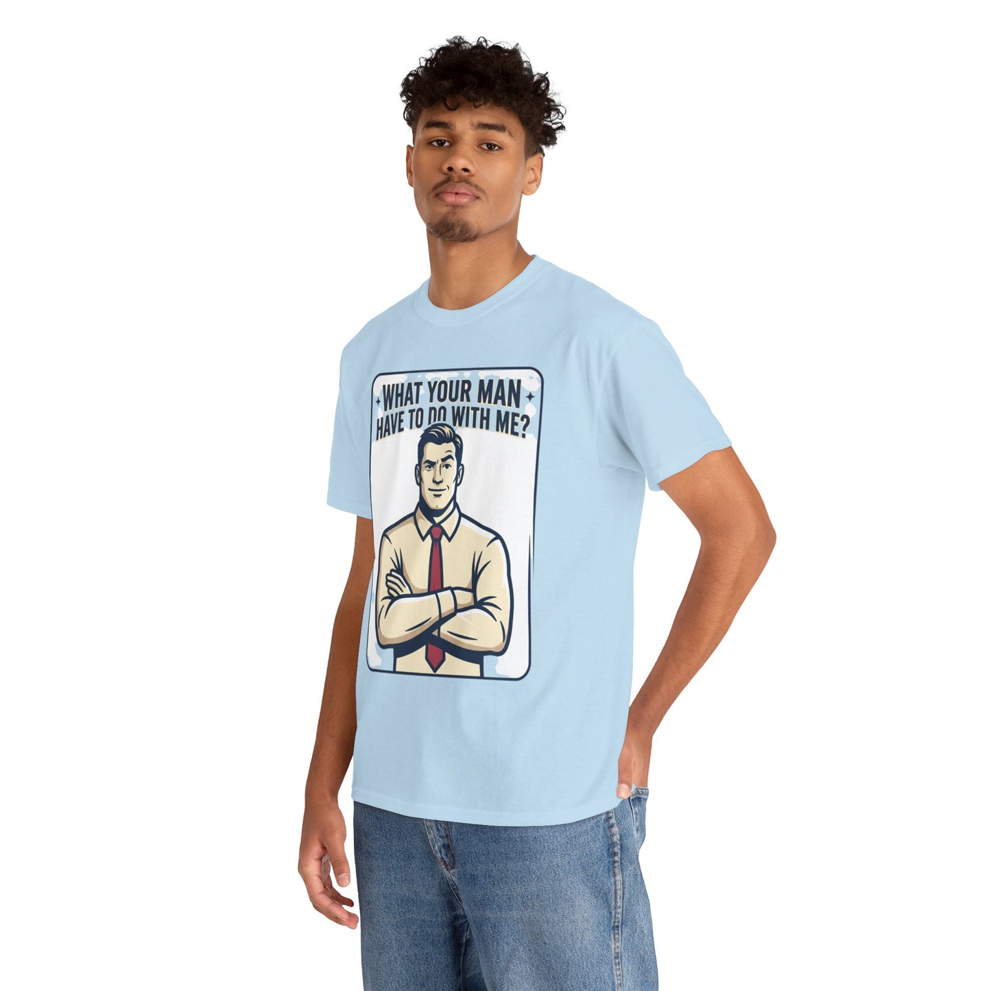 What Your Man Have To Do With Me? Tee — Funny Retro Man Graphic T-Shirt