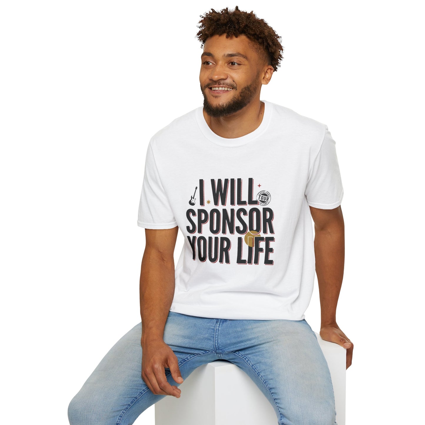 I Will Sponsor Your Life T-Shirt — Funny Supportive Tee for Friends & Concert Fans