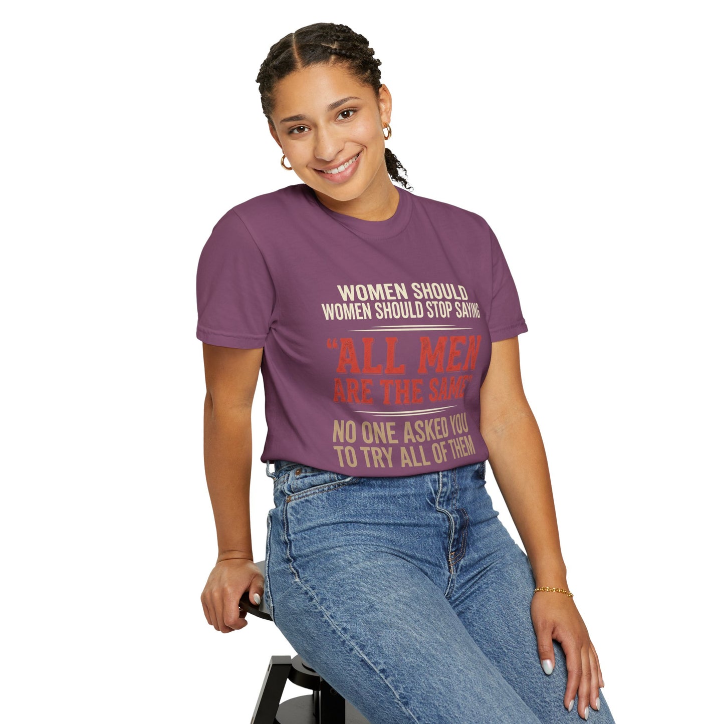 "All Men Are the Same? No One Asked You to Try All of Them" Statement Tee