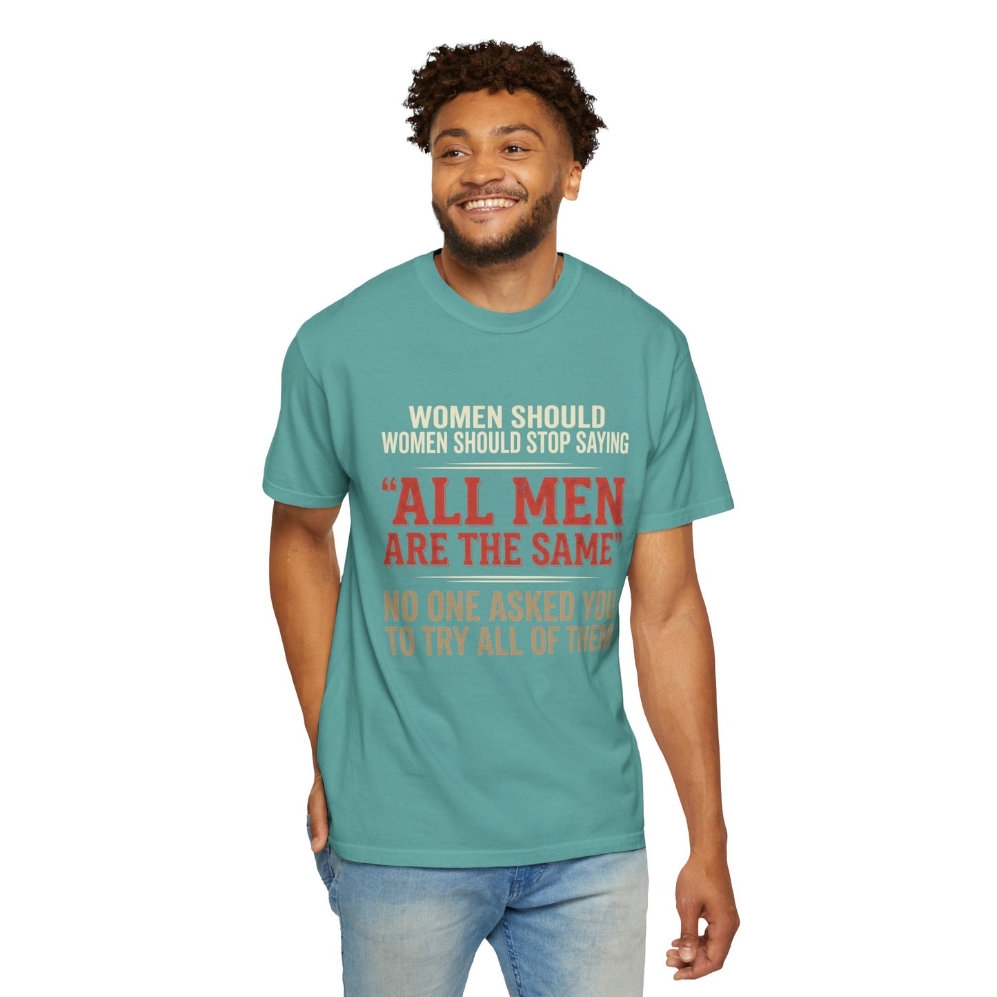 "All Men Are the Same? No One Asked You to Try All of Them" Statement Tee