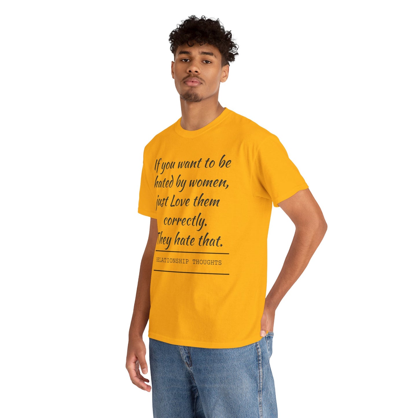 Relationship Thoughts Tee — “If you want to be hated by women, just Love them correctly.”