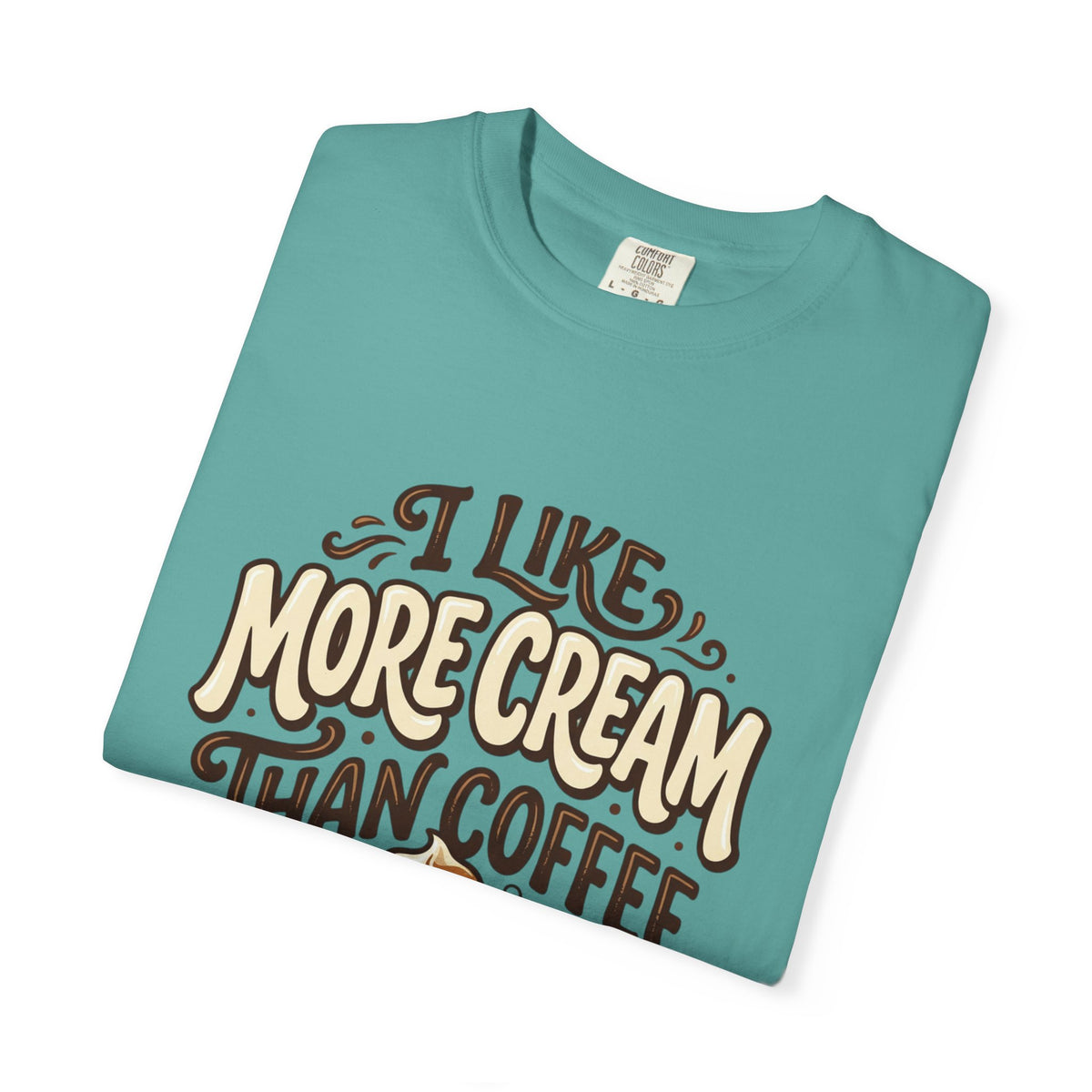 Coffee Tee — "I Like More Cream Than Coffee" Graphic T-Shirt