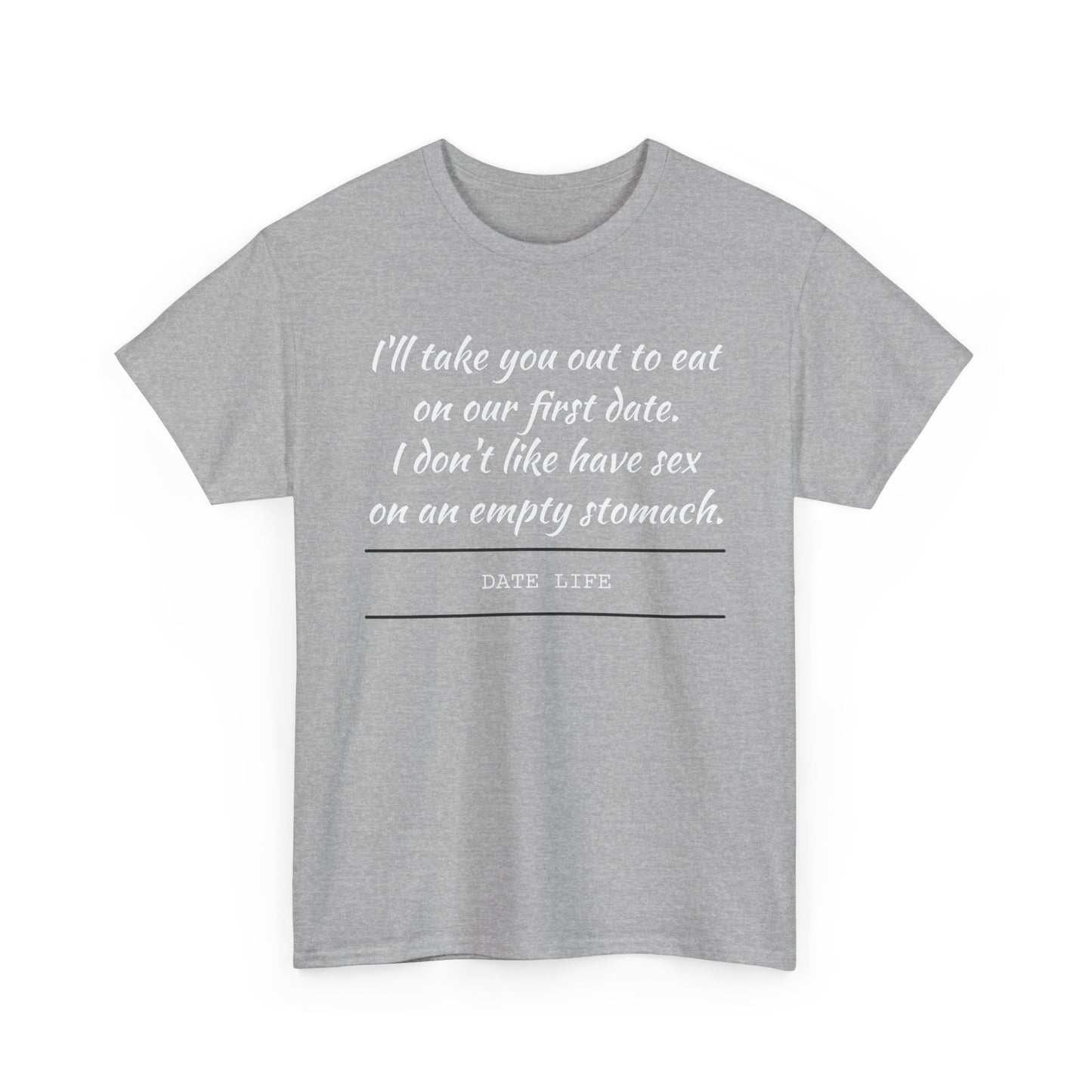 First Date Tee — "I’ll take you out to eat on our first date. I don’t like have sex on an empty stomach." Shirt