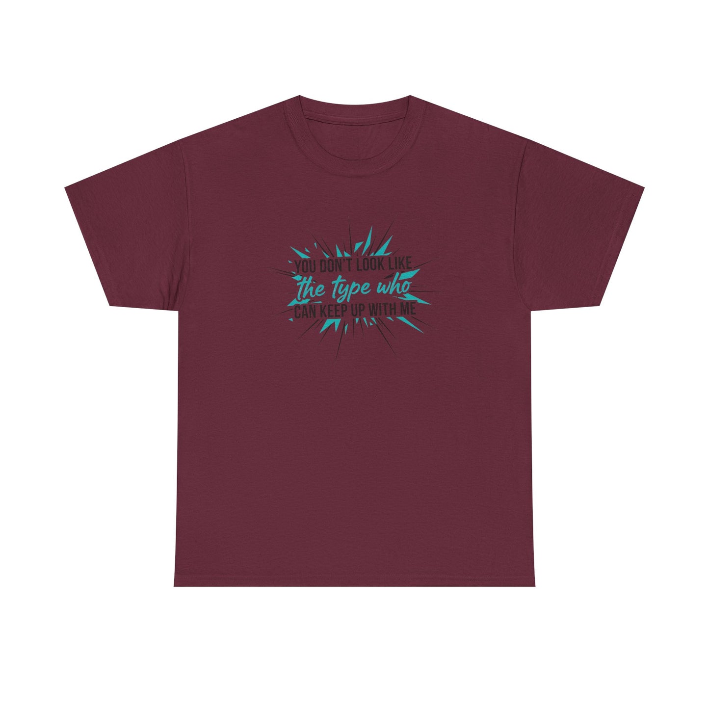 You Don’t Look Like The Type Who Can Keep Up With Me T-Shirt Printify