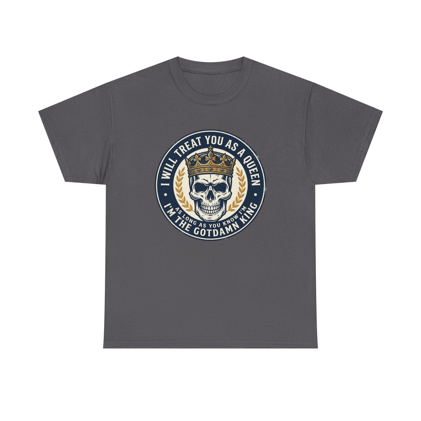 Skull King Tee — "I Will Treat You As A Queen" Graphic T-Shirt