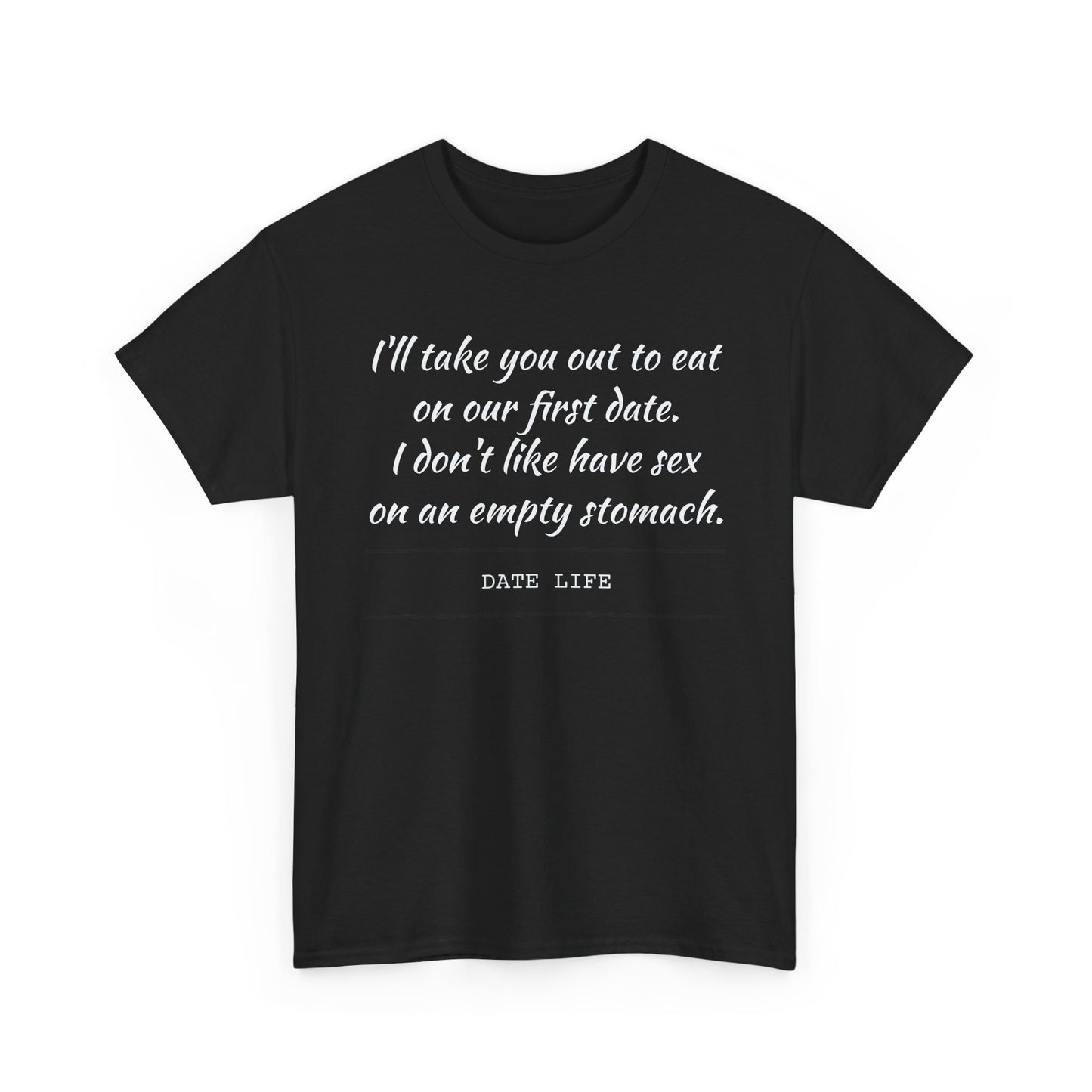 First Date Tee — "I’ll take you out to eat on our first date. I don’t like have sex on an empty stomach." Shirt